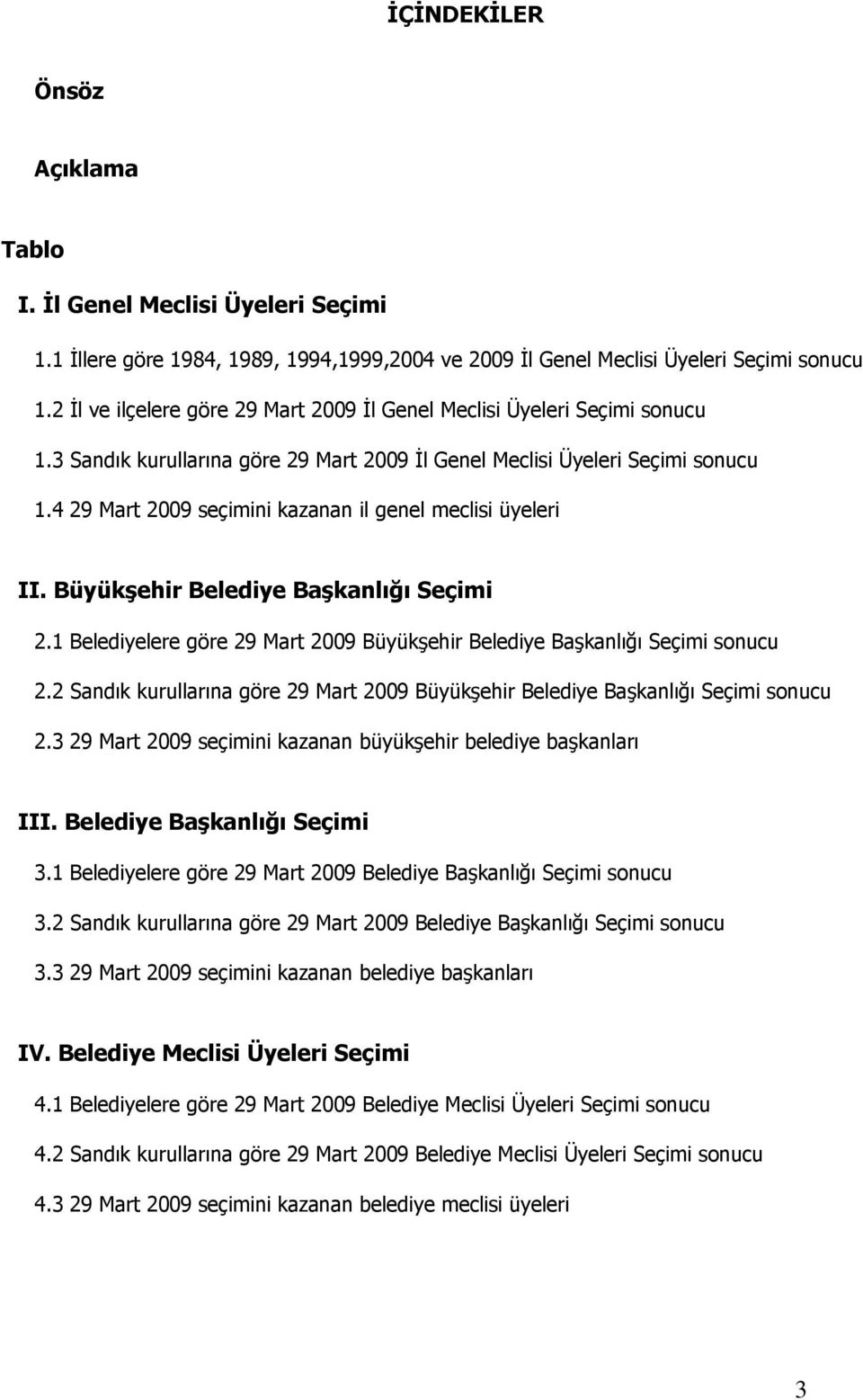 4 29 Mart 2009 seçimini kazanan il genel meclisi üyeleri II. Büyükşehir Belediye Başkanlığı Seçimi 2.1 Belediyelere göre 29 Mart 2009 Büyükşehir Belediye Başkanlığı Seçimi sonucu 2.