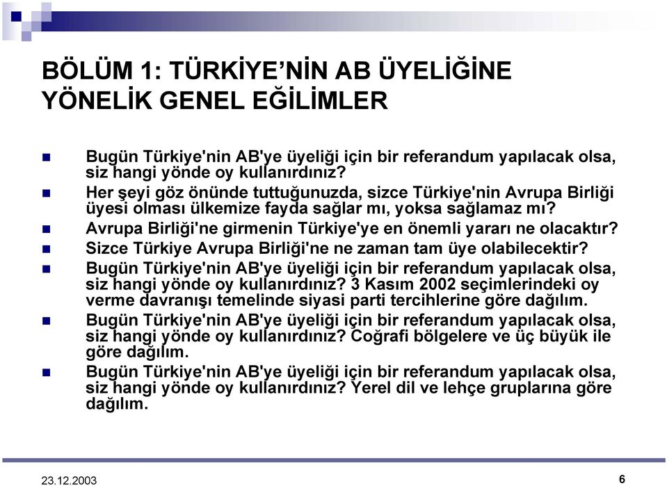 Sizce Türkiye Avrupa Birliği'ne ne zaman tam üye olabilecektir? Bugün Türkiye'nin AB'ye üyeliği için bir referandum yapılacak olsa, siz hangi yönde oy kullanırdınız?