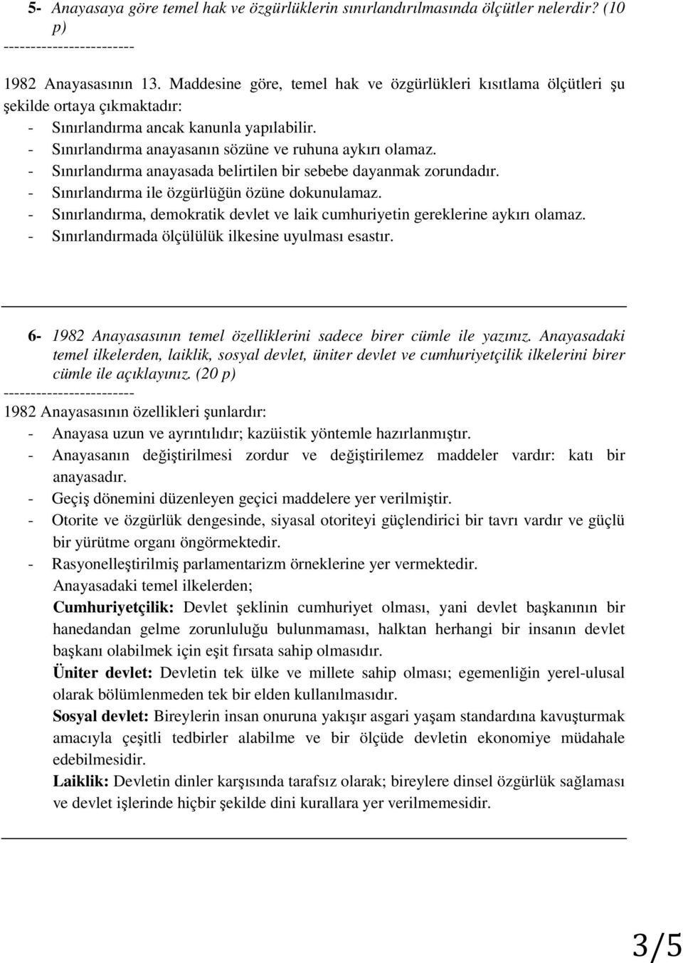 - Sınırlandırma anayasada belirtilen bir sebebe dayanmak zorundadır. - Sınırlandırma ile özgürlüğün özüne dokunulamaz.