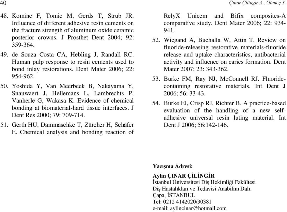 Yoshida Y, Van Meerbeek B, Nakayama Y, Snauwaert J, Hellemans L, Lambrechts P, Vanherle G, Wakasa K. Evidence of chemical bonding at biomaterial-hard tissue interfaces. J Dent Res 2000; 79: 709-714.