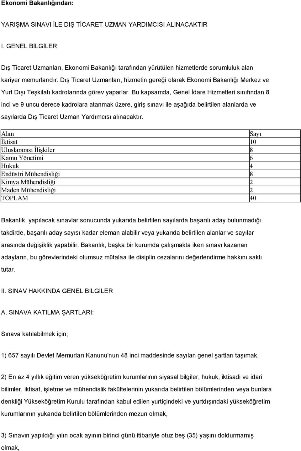 Dış Ticaret Uzmanları, hizmetin gereği olarak Ekonomi Bakanlığı Merkez ve Yurt Dışı Teşkilatı kadrolarında görev yaparlar.