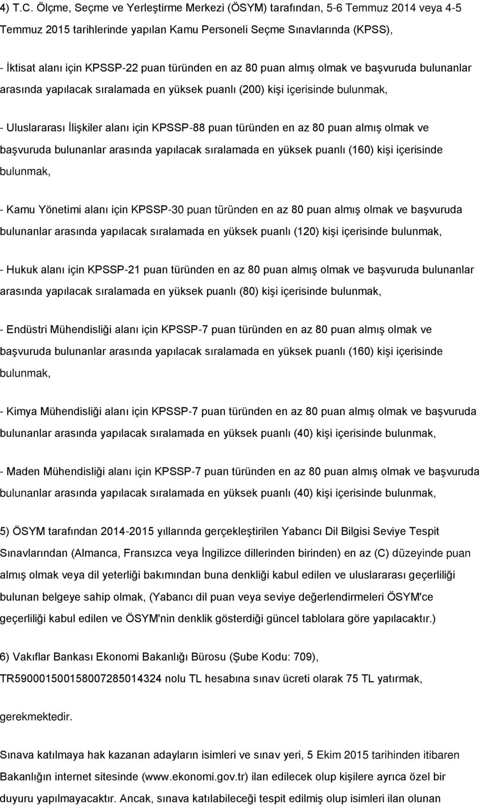 en az 80 puan almış olmak ve başvuruda bulunanlar arasında yapılacak sıralamada en yüksek puanlı (200) kişi içerisinde bulunmak, - Uluslararası İlişkiler alanı için KPSSP-88 puan türünden en az 80