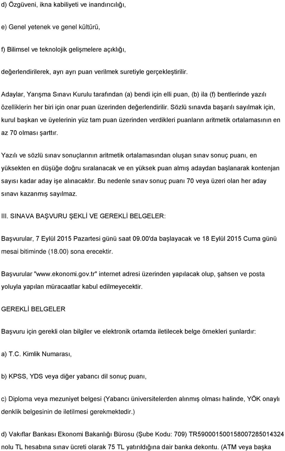 Sözlü sınavda başarılı sayılmak için, kurul başkan ve üyelerinin yüz tam puan üzerinden verdikleri puanların aritmetik ortalamasının en az 70 olması şarttır.