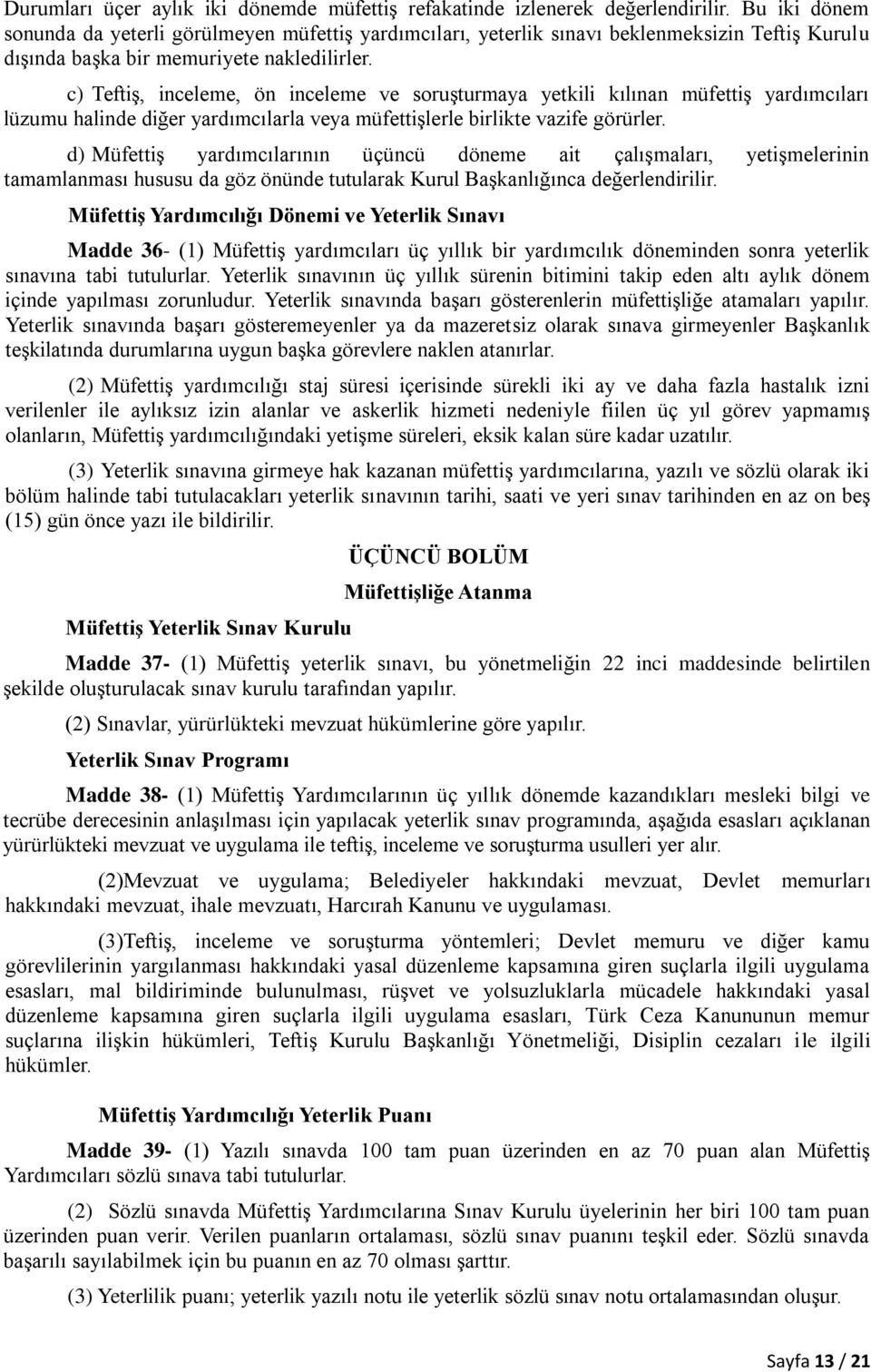 c) Teftiş, inceleme, ön inceleme ve soruşturmaya yetkili kılınan müfettiş yardımcıları lüzumu halinde diğer yardımcılarla veya müfettişlerle birlikte vazife görürler.