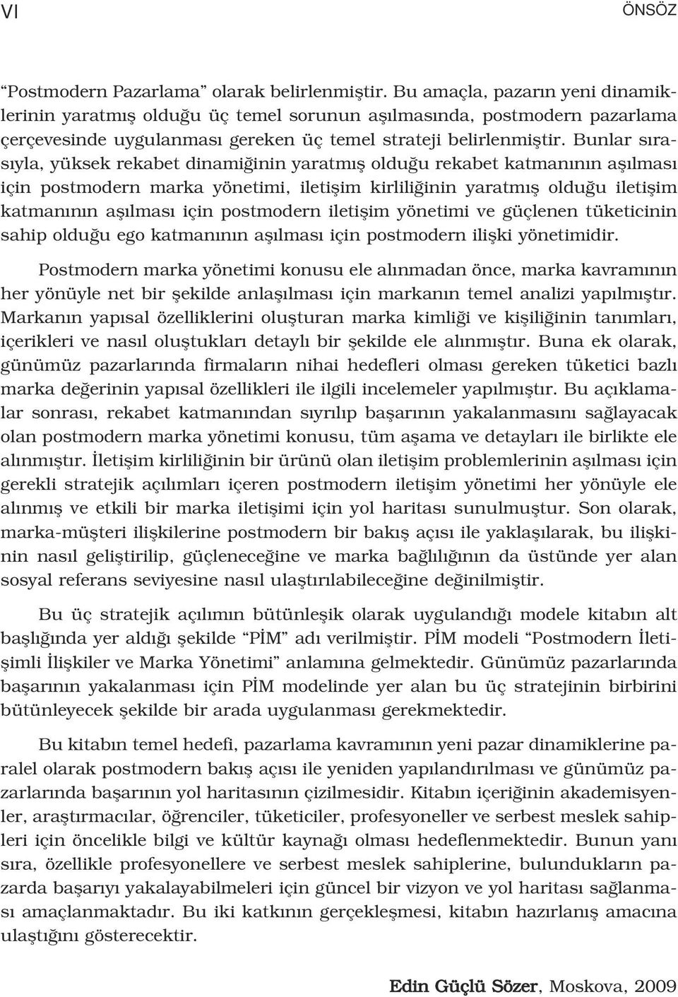 Bunlar s ras yla, yüksek rekabet dinami inin yaratm fl oldu u rekabet katman n n afl lmas için postmodern marka yönetimi, iletiflim kirlili inin yaratm fl oldu u iletiflim katman n n afl lmas için