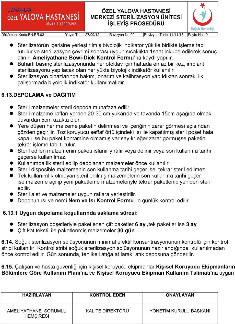 Buharlı basınç sterilizasyonunda her otoklav için haftada en az bir kez, implant sterilizasyonu yapılacak olan her yükte biyolojik indikatör kullanılır.