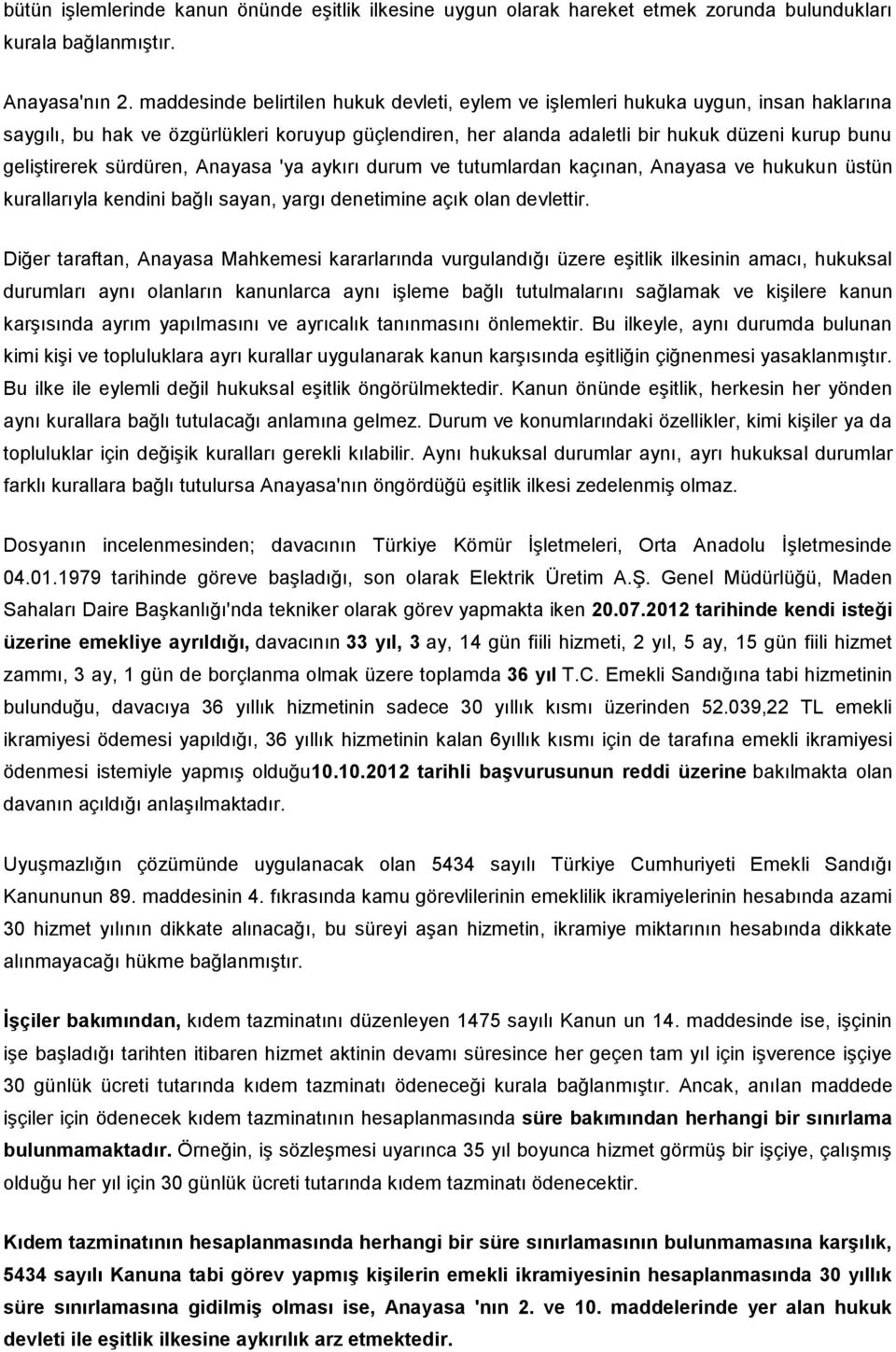 sürdüren, Anayasa 'ya aykırı durum ve tutumlardan kaçınan, Anayasa ve hukukun üstün kurallarıyla kendini bağlı sayan, yargı denetimine açık olan devlettir.