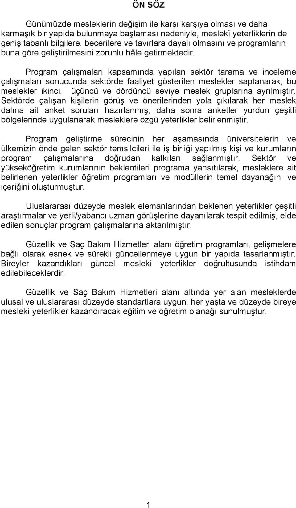 Program çalışmaları kapsamında yapılan sektör tarama ve inceleme çalışmaları sonucunda sektörde faaliyet gösterilen meslekler saptanarak, bu meslekler ikinci, üçüncü ve dördüncü seviye meslek