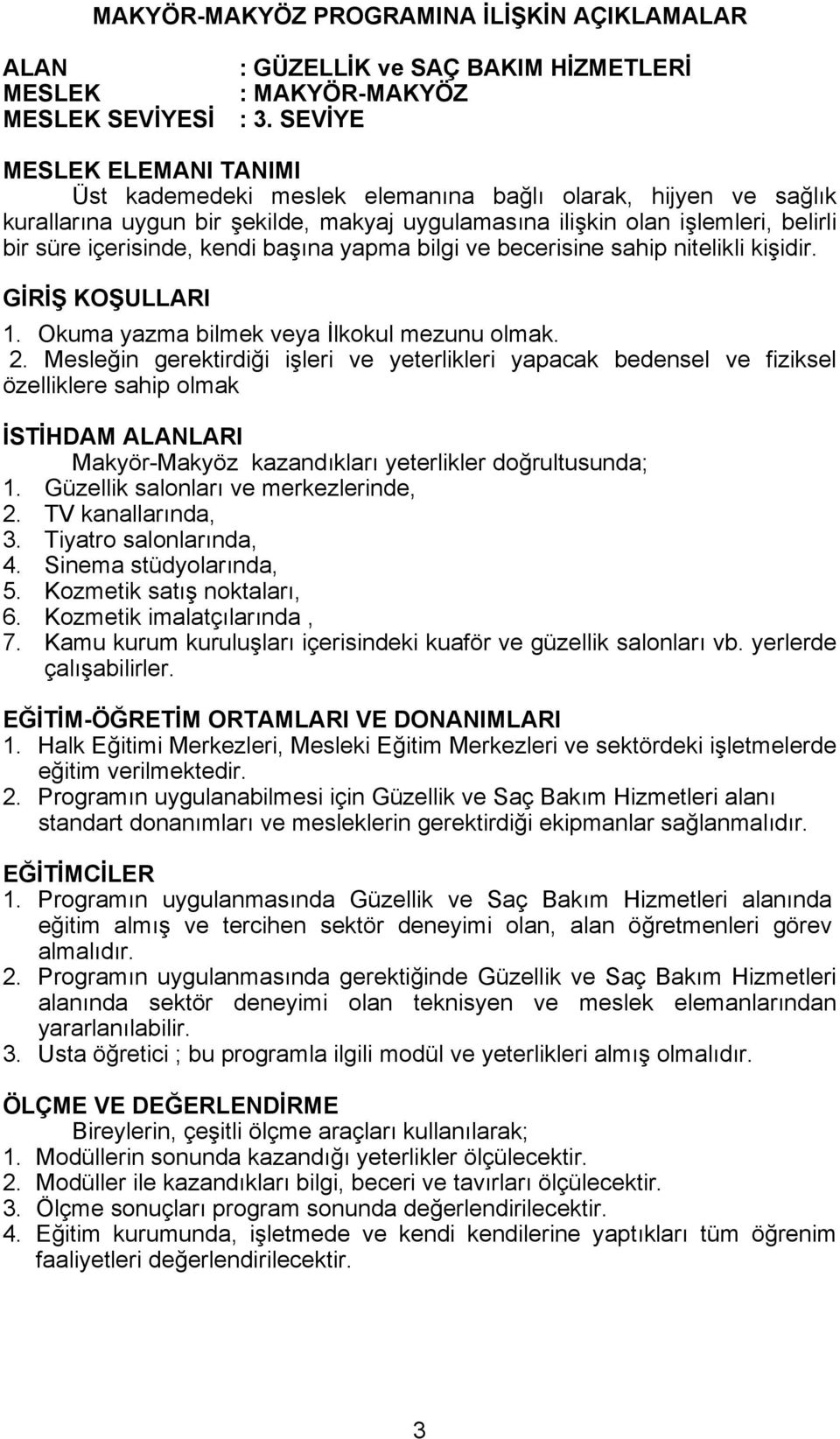 kendi başına yapma bilgi ve becerisine sahip nitelikli kişidir. GİRİŞ KOŞULLARI 1. Okuma yazma bilmek veya İlkokul mezunu olmak. 2.