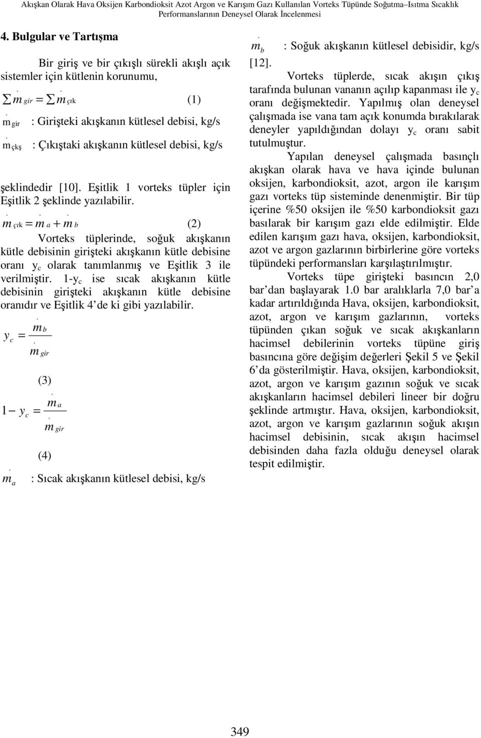 [10] Eşitlik 1 vorteks tüpler için Eşitlik 2 şeklinde yazılabilir çık = m a + m b (2) m Vorteks tüplerinde, soğuk akışkanın kütle debisinin girişteki akışkanın kütle debisine oranı y c olarak