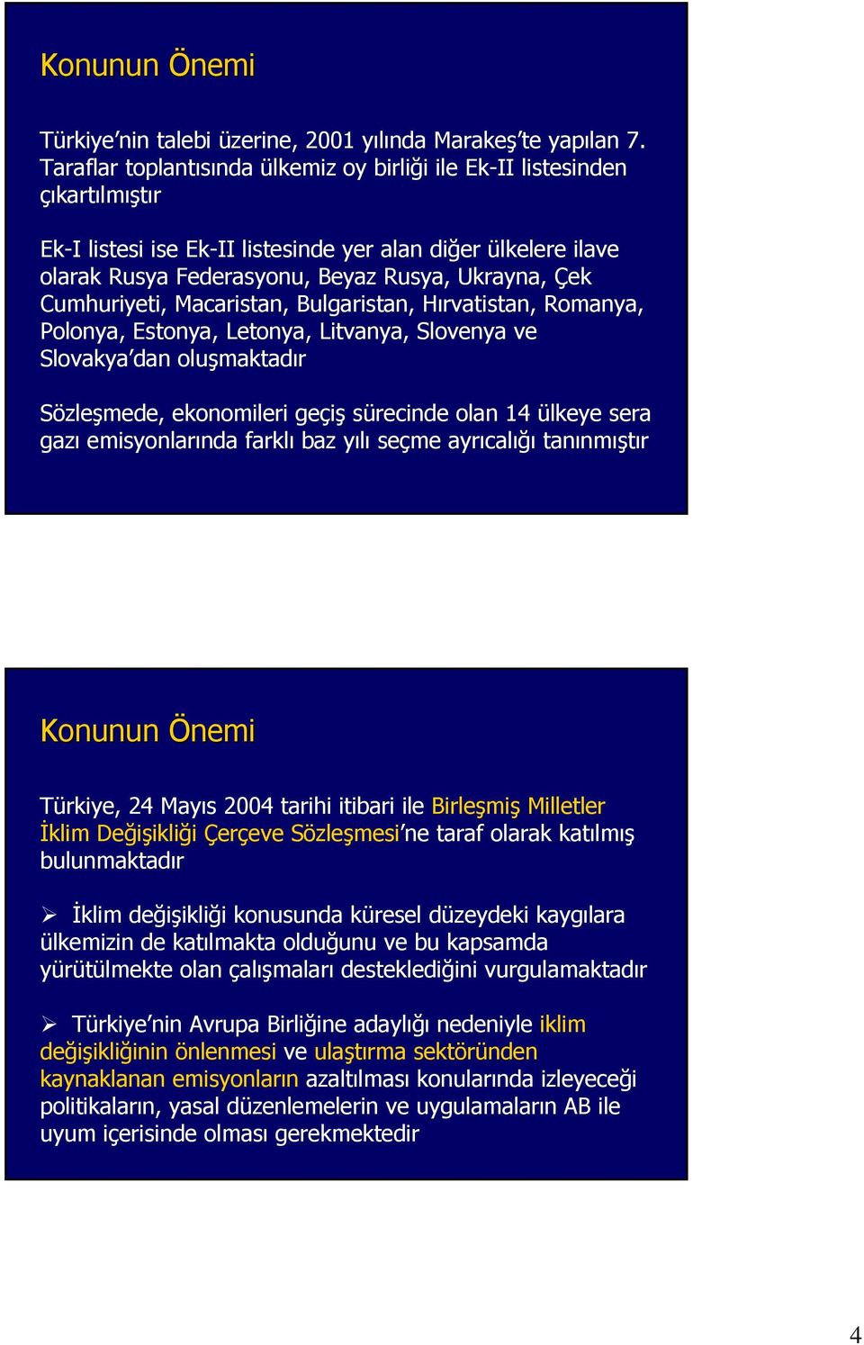 Cumhuriyeti, Macaristan, Bulgaristan, Hırvatistan, Romanya, Polonya, Estonya, Letonya, Litvanya, Slovenya ve Slovakya dan oluşmaktadır Sözleşmede, ekonomileri geçiş sürecinde olan 14 ülkeye sera gazı