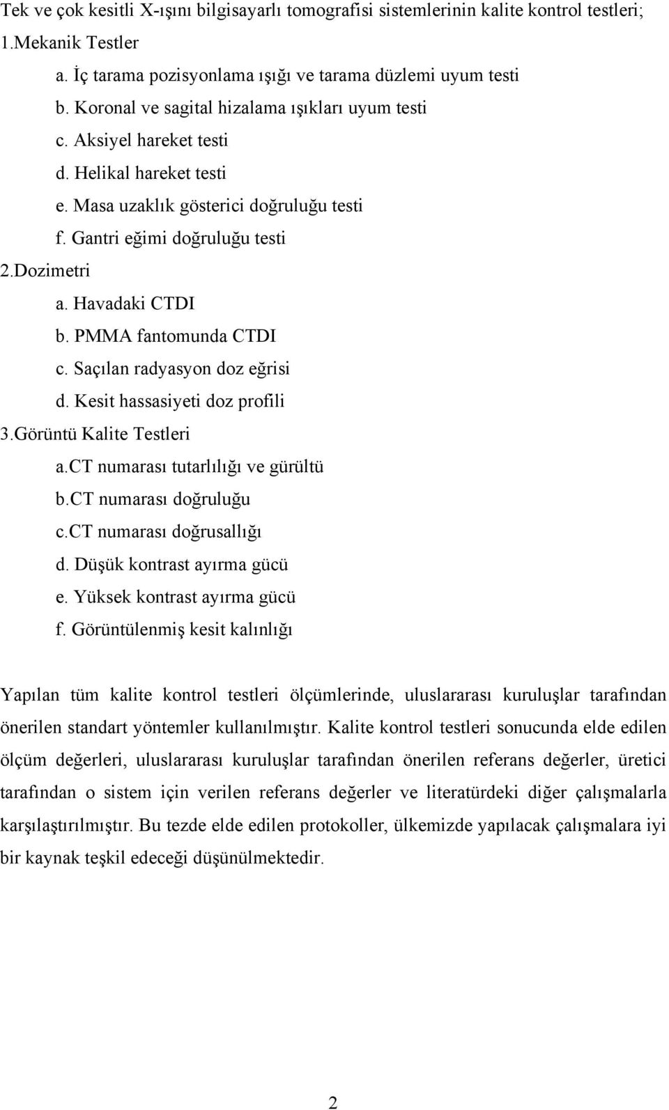 Havadaki CTDI b. PMMA fantomunda CTDI c. Saçılan radyasyon doz eğrisi d. Kesit hassasiyeti doz profili 3.Görüntü Kalite Testleri a.ct numarası tutarlılığı ve gürültü b.ct numarası doğruluğu c.