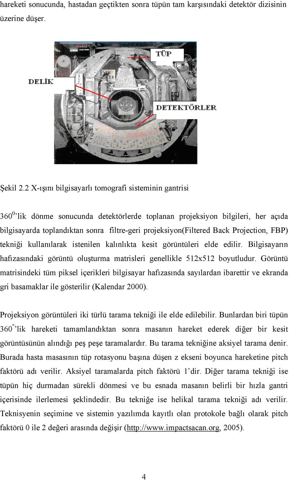 Back Projection, FBP) tekniği kullanılarak istenilen kalınlıkta kesit görüntüleri elde edilir. Bilgisayarın hafızasındaki görüntü oluşturma matrisleri genellikle 512x512 boyutludur.