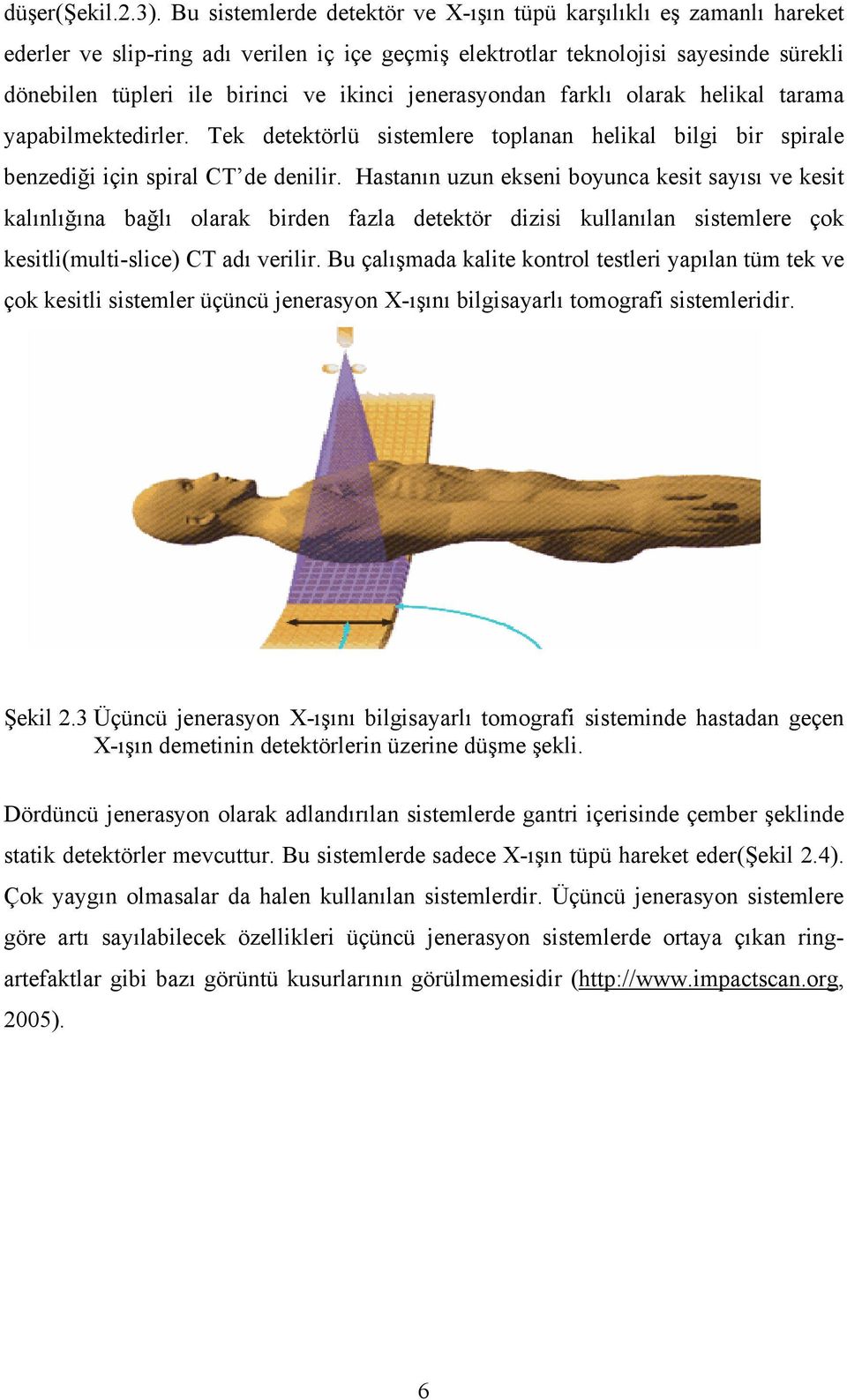 jenerasyondan farklı olarak helikal tarama yapabilmektedirler. Tek detektörlü sistemlere toplanan helikal bilgi bir spirale benzediği için spiral CT de denilir.