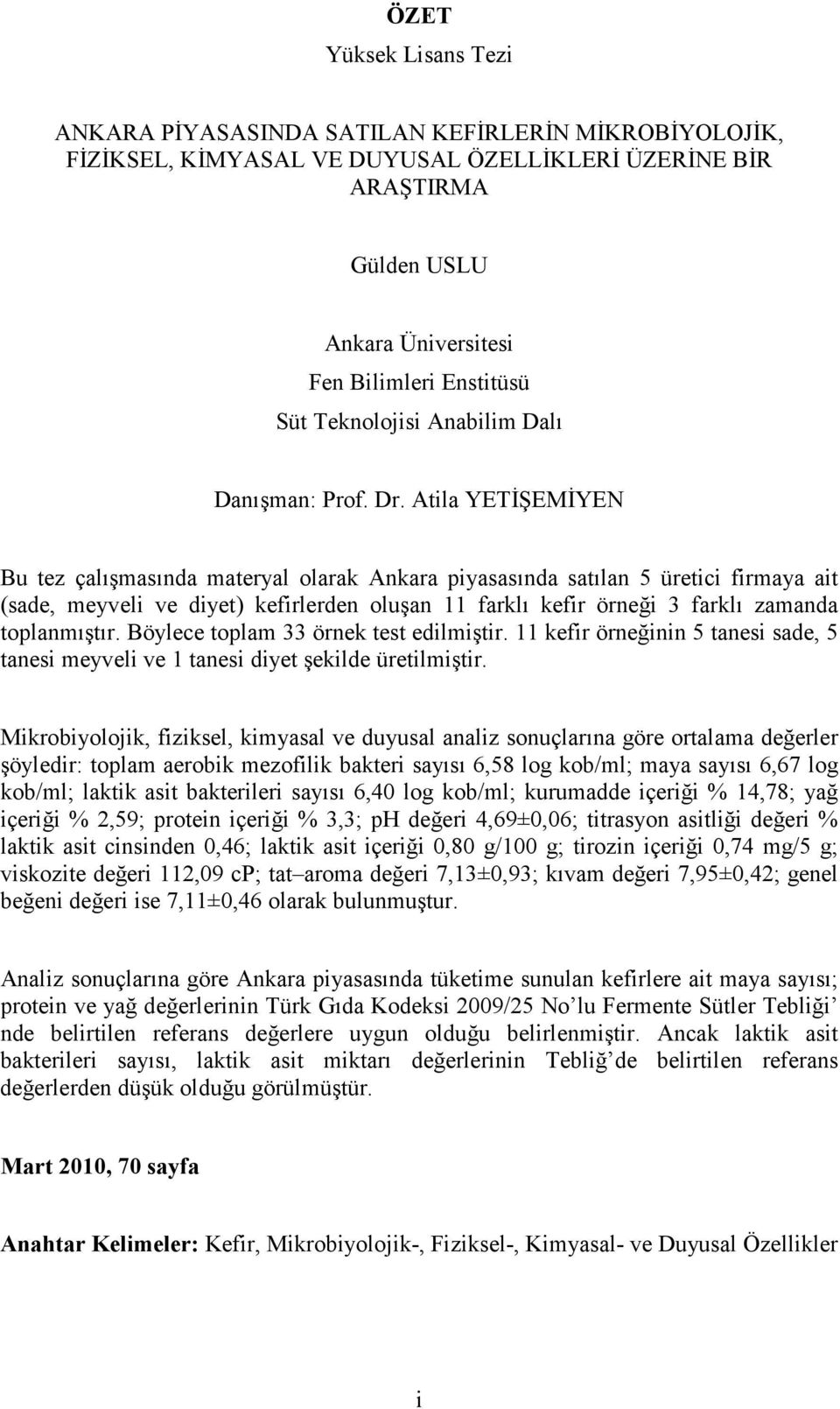 Atila YETİŞEMİYEN Bu tez çalışmasında materyal olarak Ankara piyasasında satılan 5 üretici firmaya ait (sade, meyveli ve diyet) kefirlerden oluşan 11 farklı kefir örneği 3 farklı zamanda toplanmıştır.