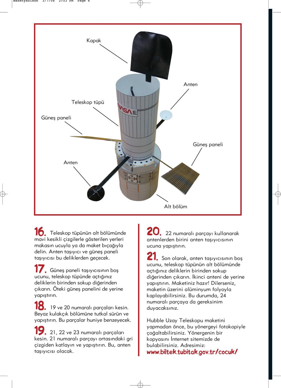 Günefl paneli tafl y c s n n bofl ucunu, teleskop tüpünde açt n z deliklerin birinden sokup di erinden ç kar n. Öteki günefl panelini de yerine 18. 19 ve 20 numaral parçalar kesin.