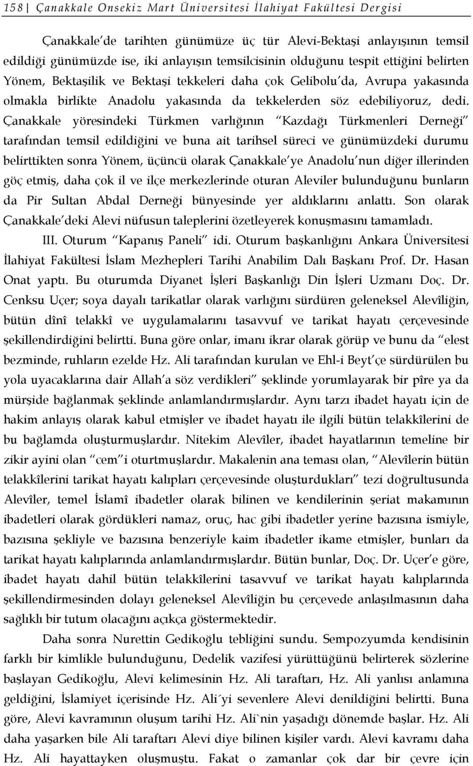 Çanakkale yöresindeki Türkmen varlığının Kazdağı Türkmenleri Derneği tarafından temsil edildiğini ve buna ait tarihsel süreci ve günümüzdeki durumu belirttikten sonra Yönem, üçüncü olarak Çanakkale