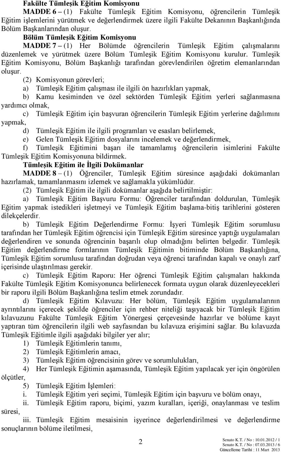 Tümleşik Eğitim Komisyonu, Bölüm Başkanlığı tarafından görevlendirilen öğretim elemanlarından oluşur.