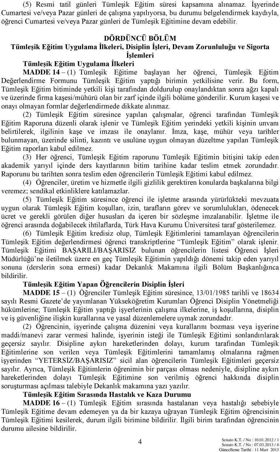 DÖRDÜNCÜ BÖLÜM Tümleşik Eğitim Uygulama İlkeleri, Disiplin İşleri, Devam Zorunluluğu ve Sigorta İşlemleri Tümleşik Eğitim Uygulama İlkeleri MADDE 14 (1) Tümleşik Eğitime başlayan her öğrenci,