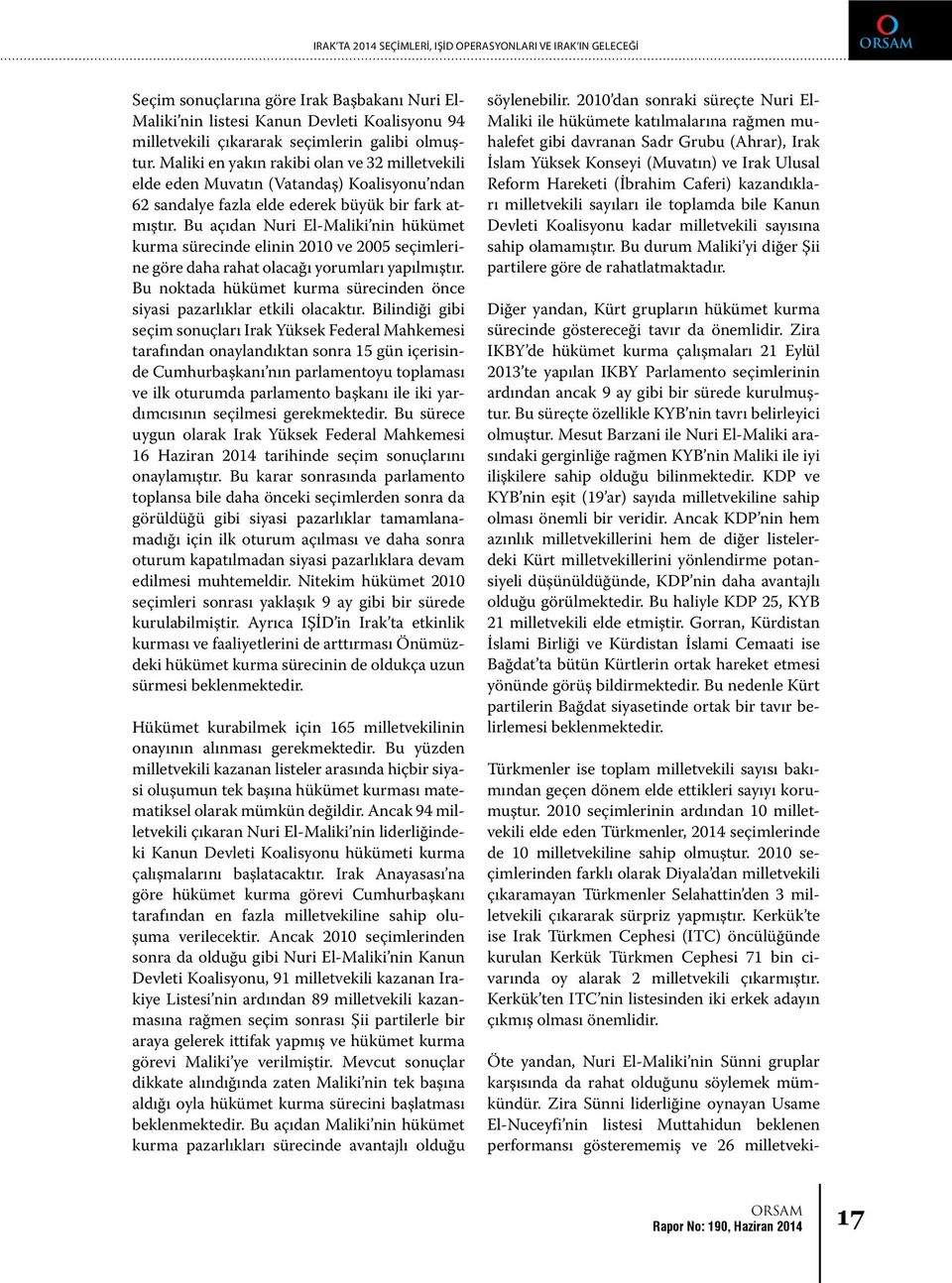 Bu açıdan Nuri El-Maliki nin hükümet kurma sürecinde elinin 2010 ve 2005 seçimlerine göre daha rahat olacağı yorumları yapılmıştır.