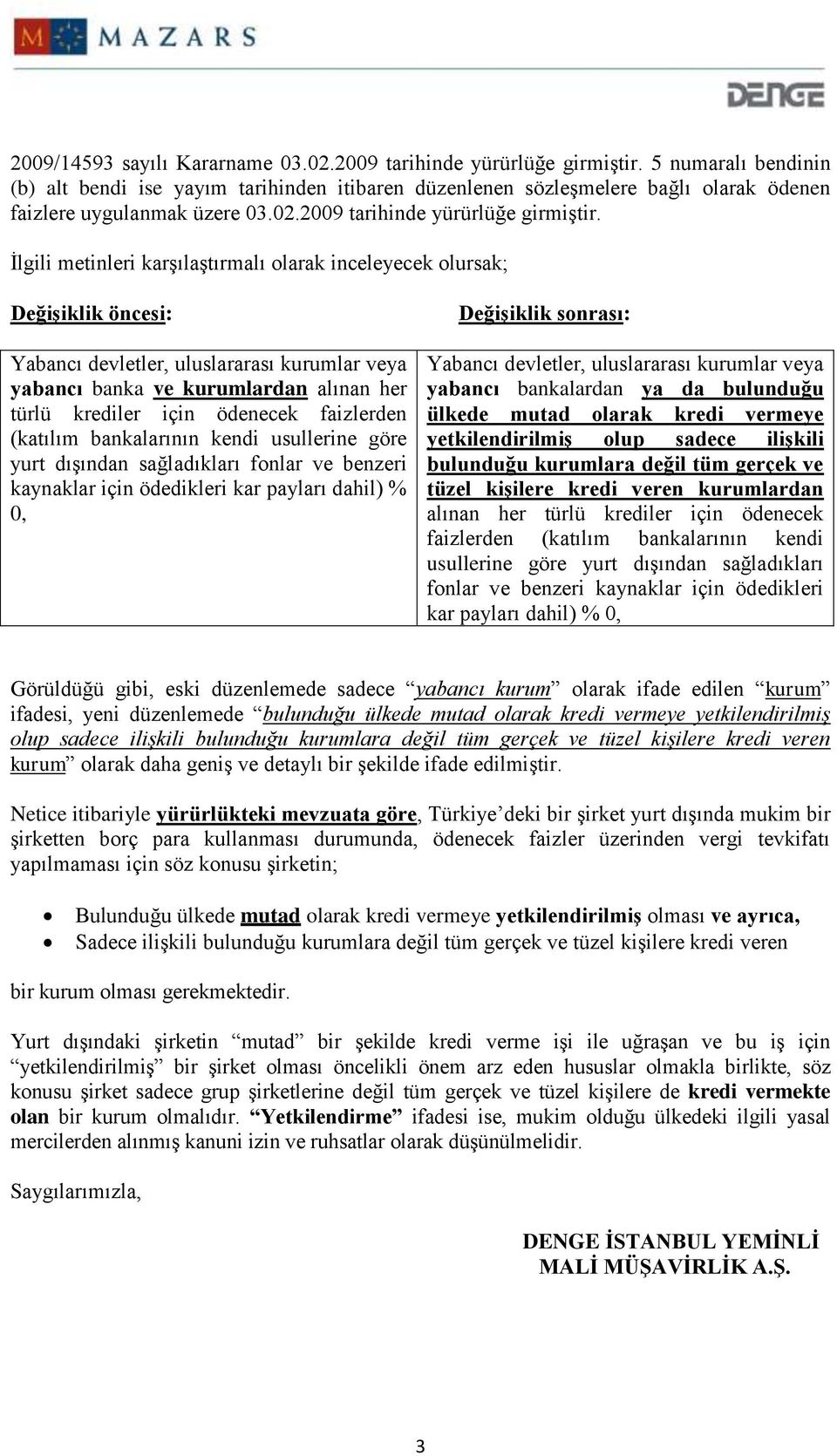 İlgili metinleri karşılaştırmalı olarak inceleyecek olursak; Değişiklik öncesi: Yabancı devletler, uluslararası kurumlar veya yabancı banka ve kurumlardan alınan her türlü krediler için ödenecek