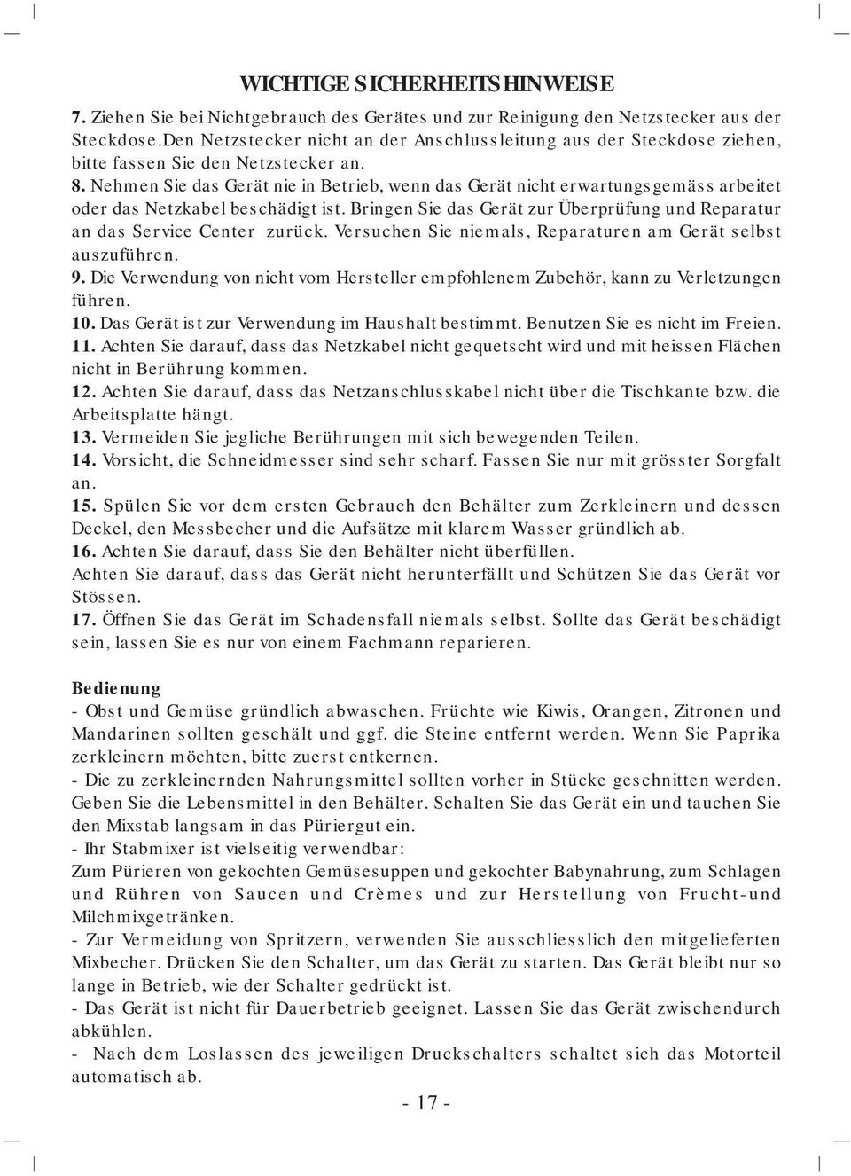 Nehmen Sie das Gerät nie in Betrieb, wenn das Gerät nicht erwartungsgemäss arbeitet oder das Netzkabel beschädigt ist. Bringen Sie das Gerät zur Überprüfung und Reparatur an das Service Center zurück.