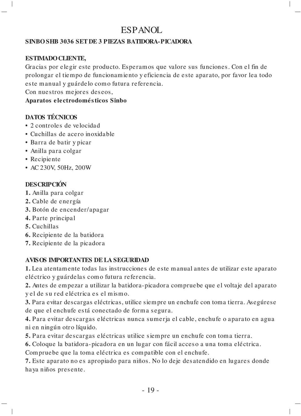 Con nuestros mejores deseos, Aparatos electrodomésticos Sinbo DATOS TÉCNICOS 2 controles de velocidad Cuchillas de acero inoxidable Barra de batir y picar Anilla para colgar Recipiente AC 230V, 50Hz,