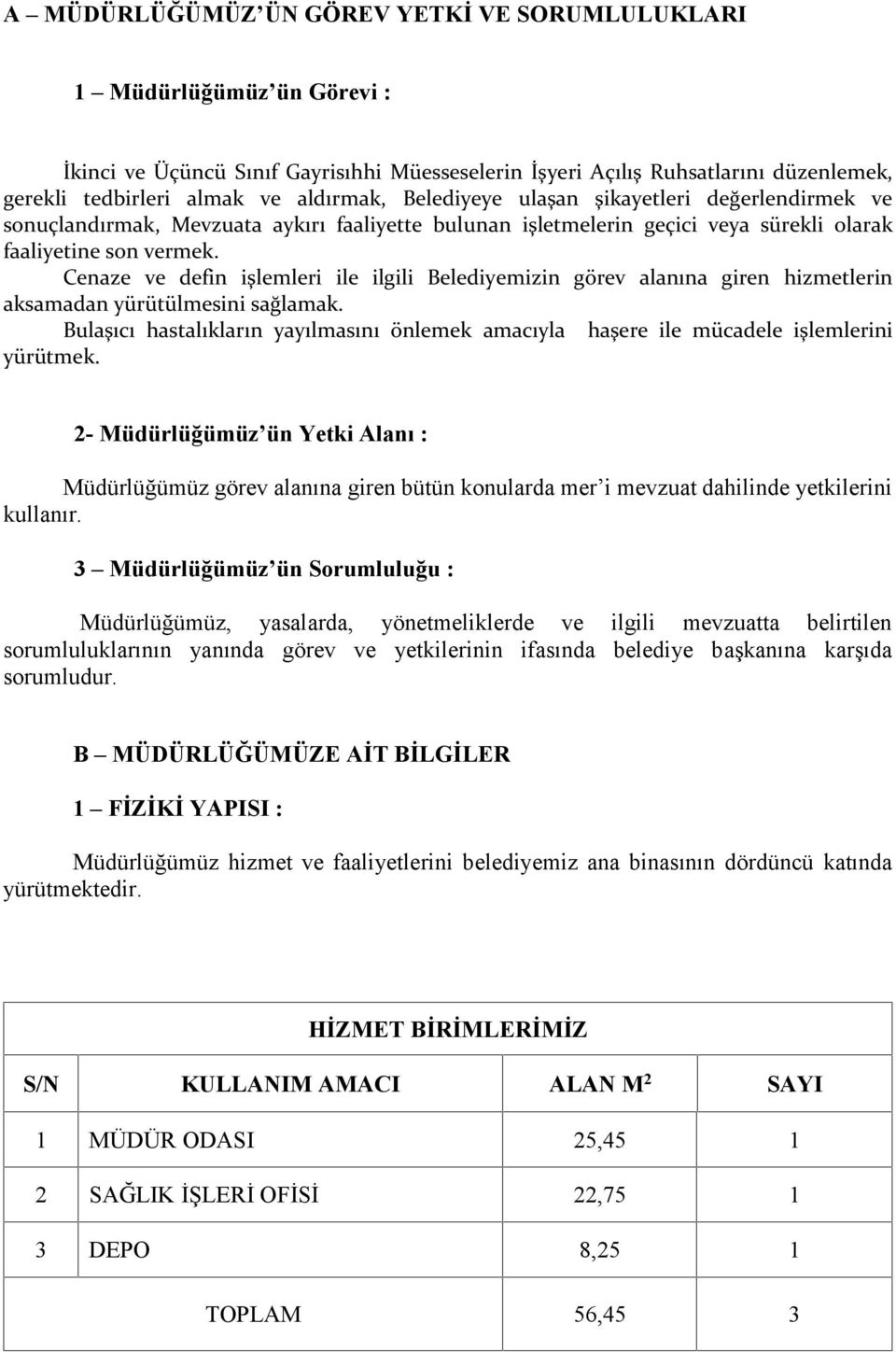 Cenaze ve defin işlemleri ile ilgili Belediyemizin görev alanına giren hizmetlerin aksamadan yürütülmesini sağlamak.