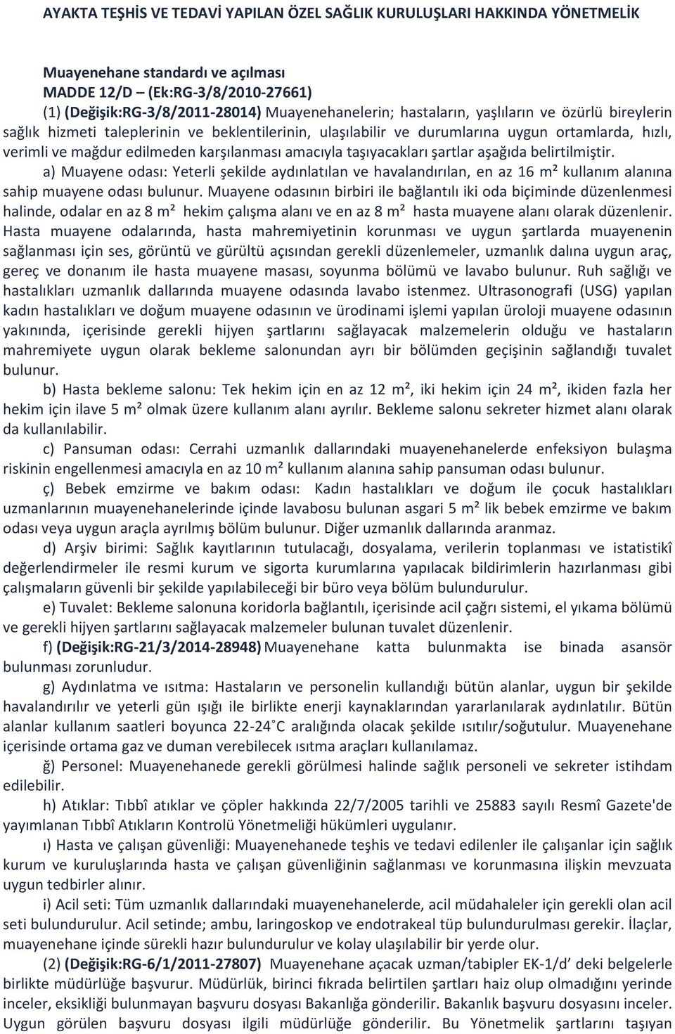 taşıyacakları şartlar aşağıda belirtilmiştir. a) Muayene odası: Yeterli şekilde aydınlatılan ve havalandırılan, en az 16 m² kullanım alanına sahip muayene odası bulunur.