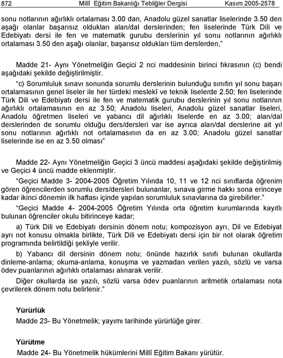 50 den aşağı olanlar, başarısız oldukları tüm derslerden, Madde 21- Aynı Yönetmeliğin Geçici 2 nci maddesinin birinci fıkrasının (c) bendi aşağıdaki şekilde değiştirilmiştir.