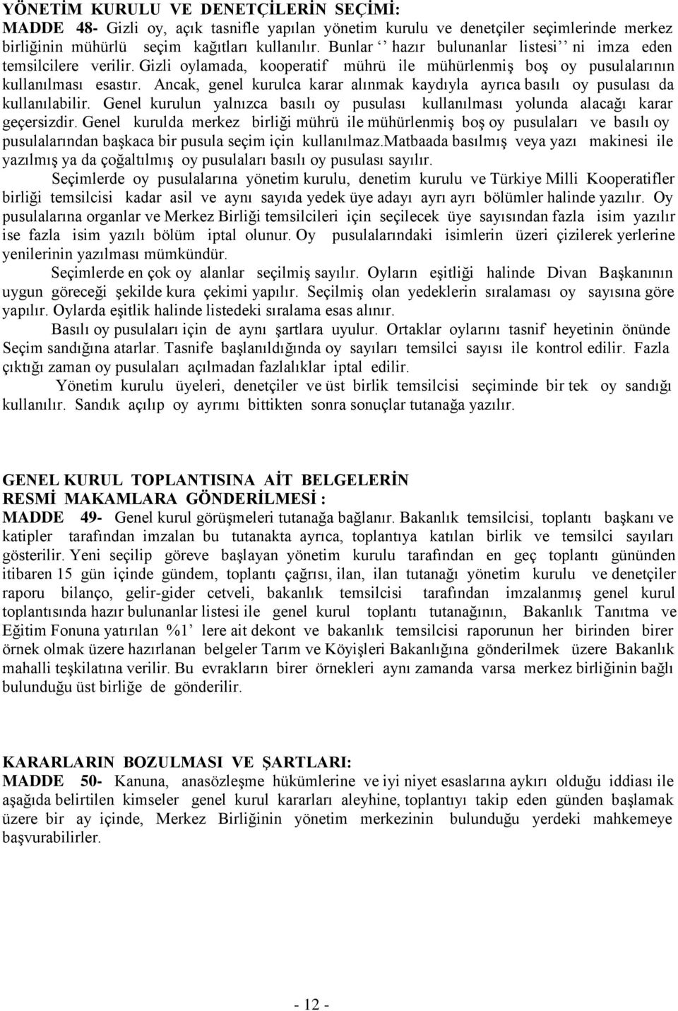 Ancak, genel kurulca karar alınmak kaydıyla ayrıca basılı oy pusulası da kullanılabilir. Genel kurulun yalnızca basılı oy pusulası kullanılması yolunda alacağı karar geçersizdir.