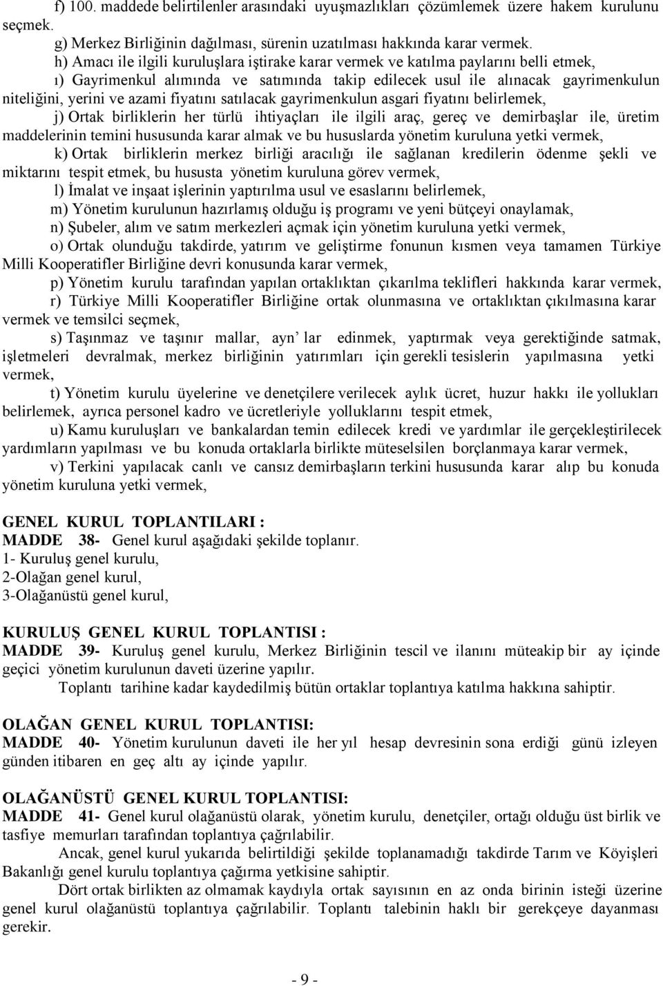 fiyatını satılacak gayrimenkulun asgari fiyatını belirlemek, j) Ortak birliklerin her türlü ihtiyaçları ile ilgili araç, gereç ve demirbaşlar ile, üretim maddelerinin temini hususunda karar almak ve