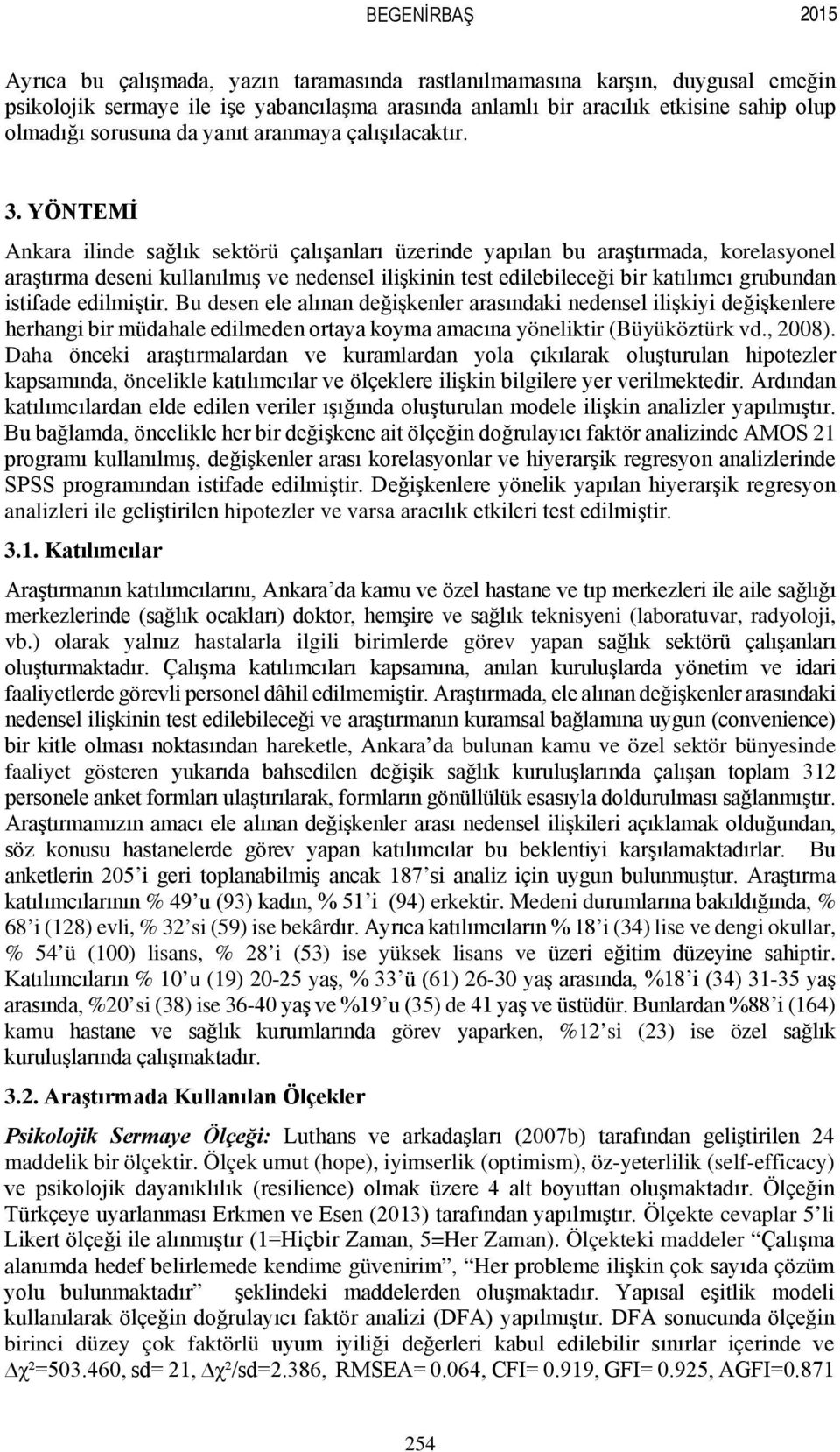 YÖNTEMİ Ankara ilinde sağlık sektörü çalışanları üzerinde yapılan bu araştırmada, korelasyonel araştırma deseni kullanılmış ve nedensel ilişkinin test edilebileceği bir katılımcı grubundan istifade
