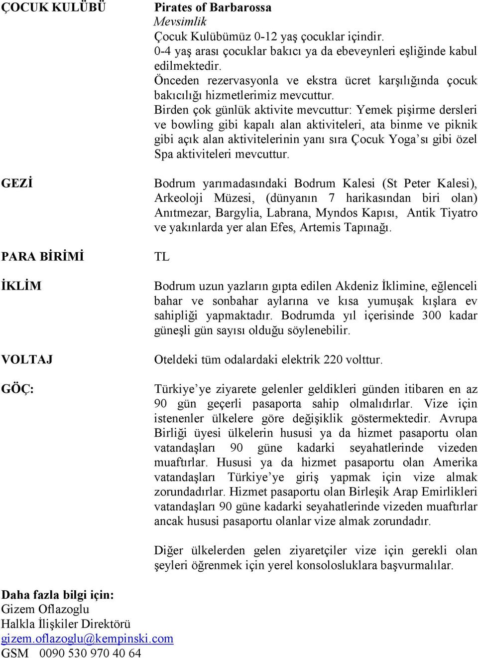 Birden çok günlük aktivite mevcuttur: Yemek pişirme dersleri ve bowling gibi kapalı alan aktiviteleri, ata binme ve piknik gibi açık alan aktivitelerinin yanı sıra Çocuk Yoga sı gibi özel Spa