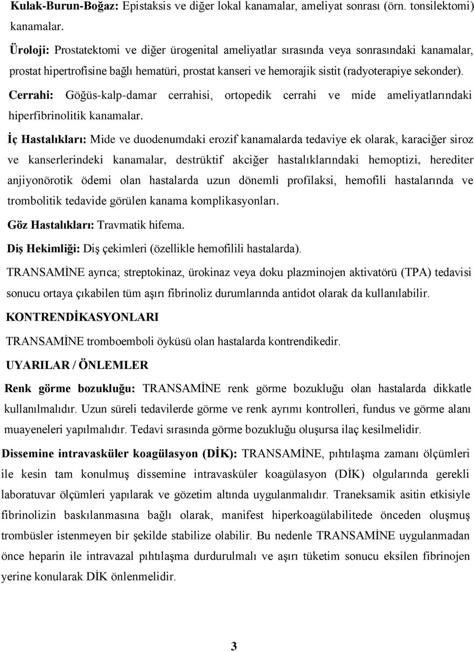 Cerrahi: Göğüs-kalp-damar cerrahisi, ortopedik cerrahi ve mide ameliyatlarındaki hiperfibrinolitik kanamalar.