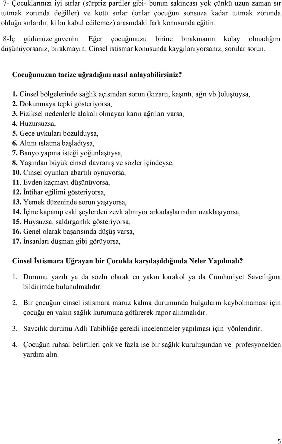 Cinsel istismar konusunda kaygılanıyorsanız, sorular sorun. Çocuğunuzun tacize uğradığını nasıl anlayabilirsiniz? 1. Cinsel bölgelerinde sağlık açısından sorun (kızartı, kaşıntı, ağrı vb.