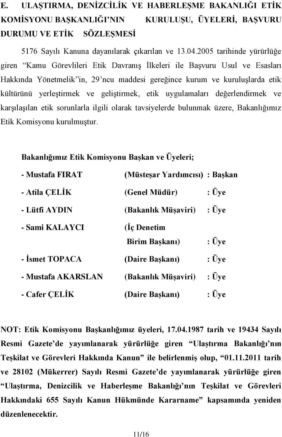 ve geliştirmek, etik uygulamaları değerlendirmek ve karşılaşılan etik sorunlarla ilgili olarak tavsiyelerde bulunmak üzere, Bakanlığımız Etik Komisyonu kurulmuştur.