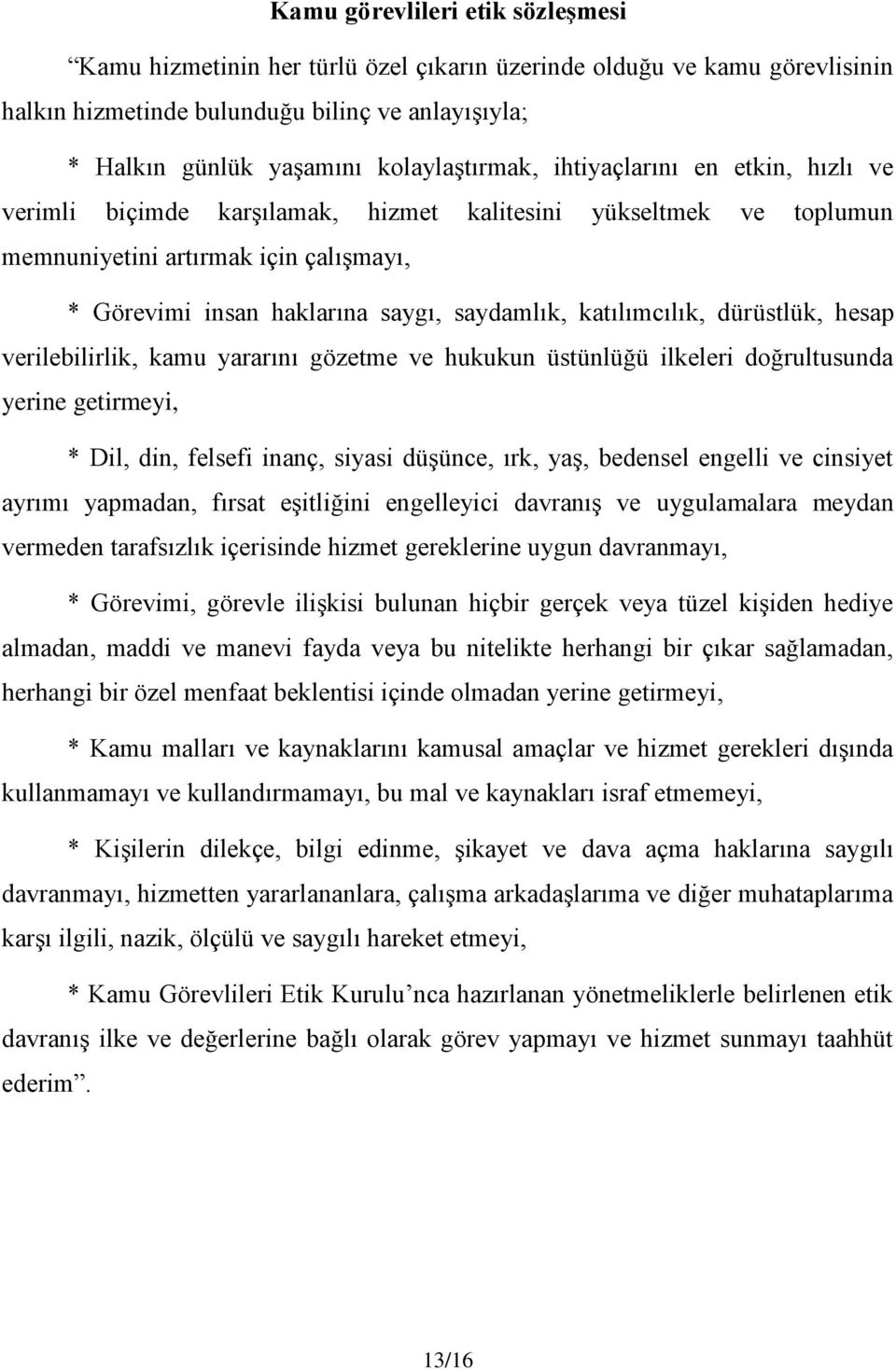 saydamlık, katılımcılık, dürüstlük, hesap verilebilirlik, kamu yararını gözetme ve hukukun üstünlüğü ilkeleri doğrultusunda yerine getirmeyi, * Dil, din, felsefi inanç, siyasi düşünce, ırk, yaş,