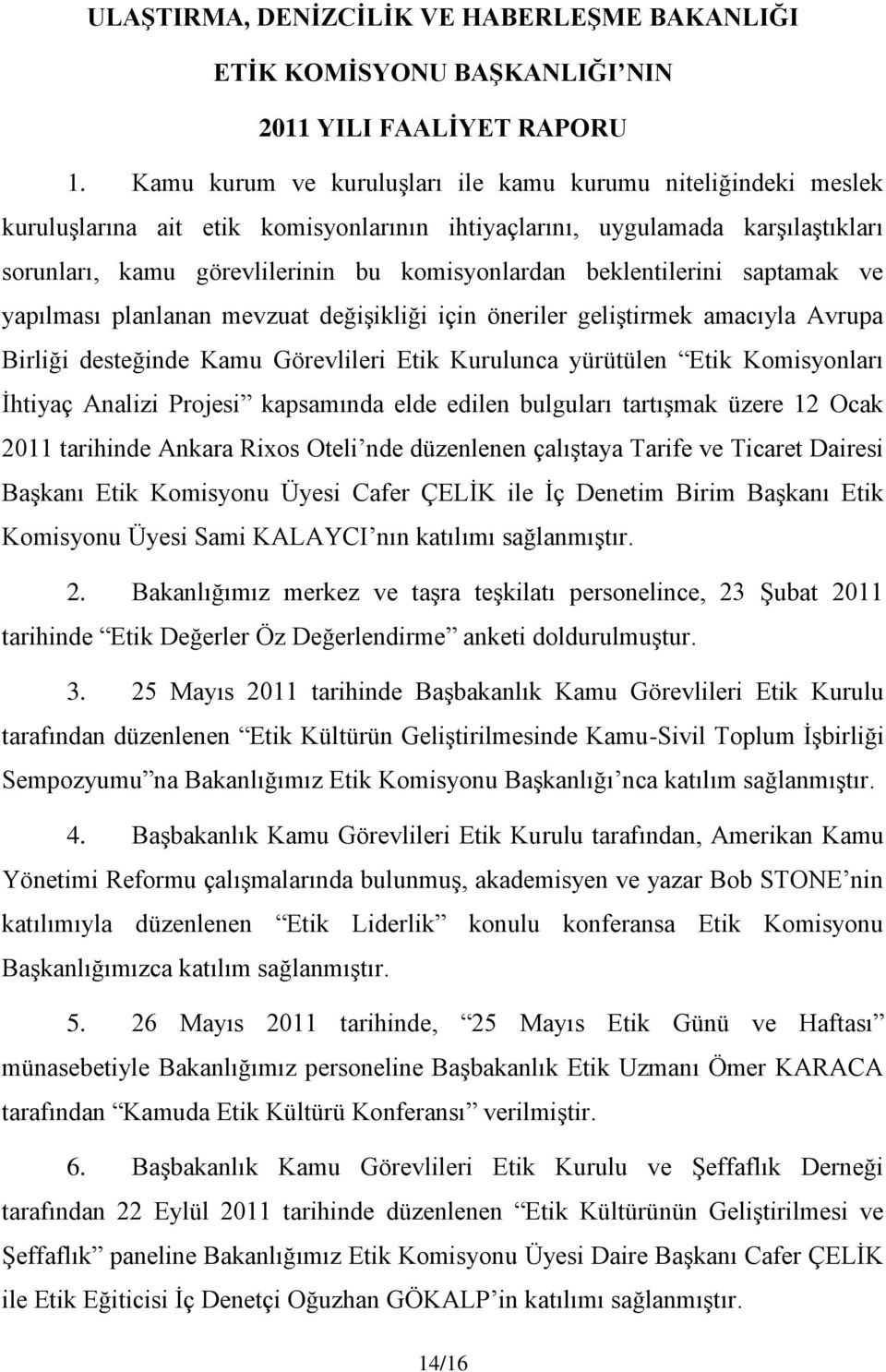 beklentilerini saptamak ve yapılması planlanan mevzuat değişikliği için öneriler geliştirmek amacıyla Avrupa Birliği desteğinde Kamu Görevlileri Etik Kurulunca yürütülen Etik Komisyonları İhtiyaç