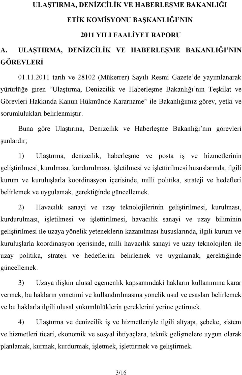 2011 tarih ve 28102 (Mükerrer) Sayılı Resmi Gazete de yayımlanarak yürürlüğe giren Ulaştırma, Denizcilik ve Haberleşme Bakanlığı nın Teşkilat ve Görevleri Hakkında Kanun Hükmünde Kararname ile