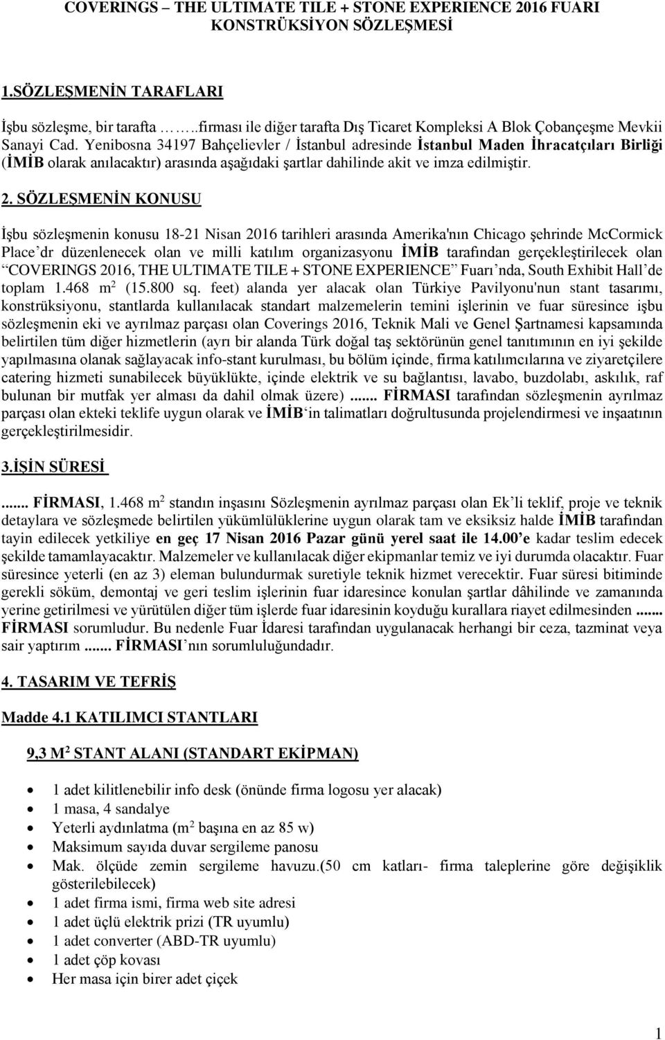 Yenibosna 34197 Bahçelievler / İstanbul adresinde İstanbul Maden İhracatçıları Birliği (İMİB olarak anılacaktır) arasında aşağıdaki şartlar dahilinde akit ve imza edilmiştir. 2.