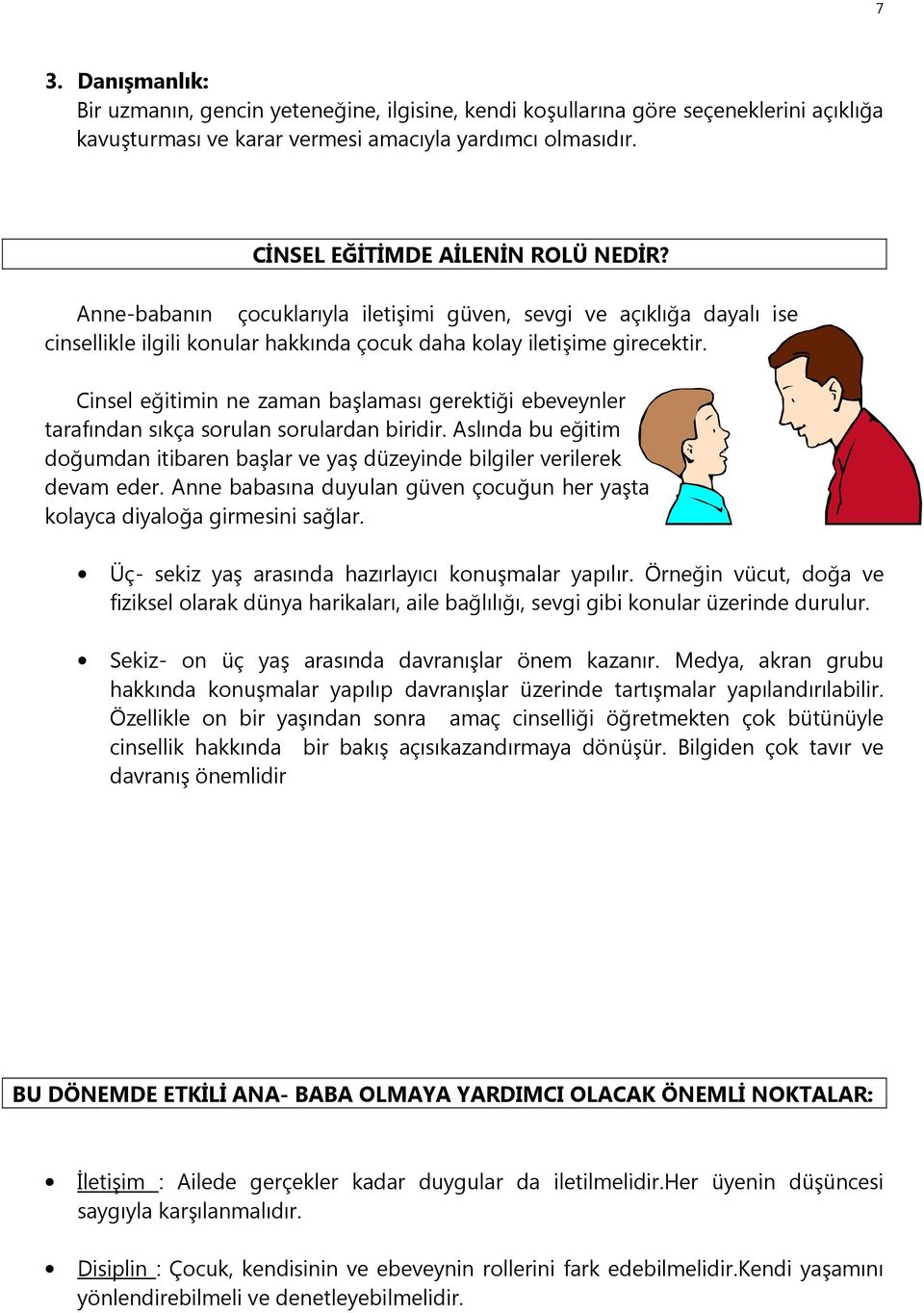 Cinsel eğitimin ne zaman başlaması gerektiği ebeveynler tarafından sıkça sorulan sorulardan biridir. Aslında bu eğitim doğumdan itibaren başlar ve yaş düzeyinde bilgiler verilerek devam eder.