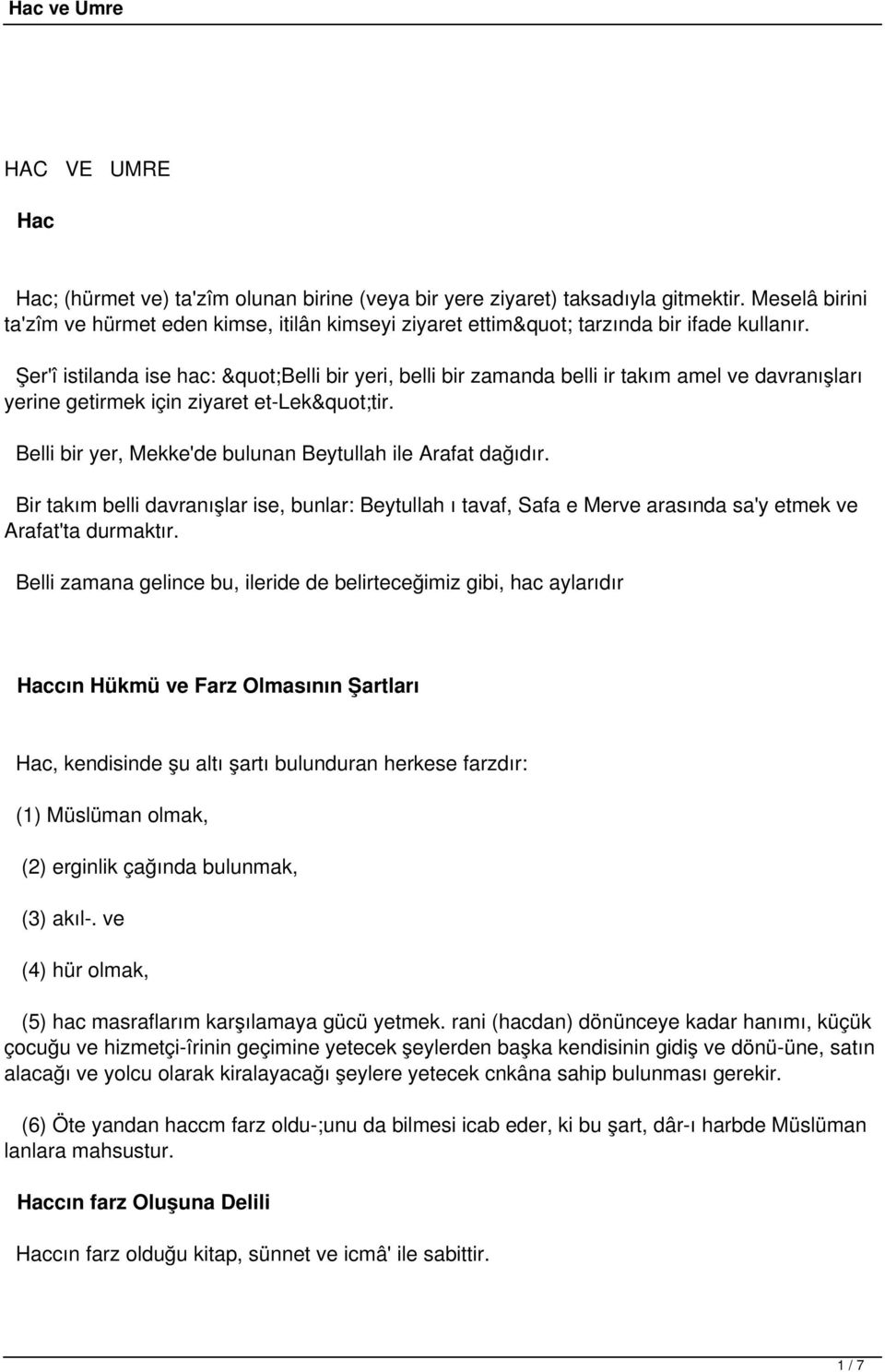 Şer'î istilanda ise hac: "Belli bir yeri, belli bir zamanda belli ir takım amel ve davranışları yerine getirmek için ziyaret et-lek"tir. Belli bir yer, Mekke'de bulunan Beytullah ile Arafat dağıdır.