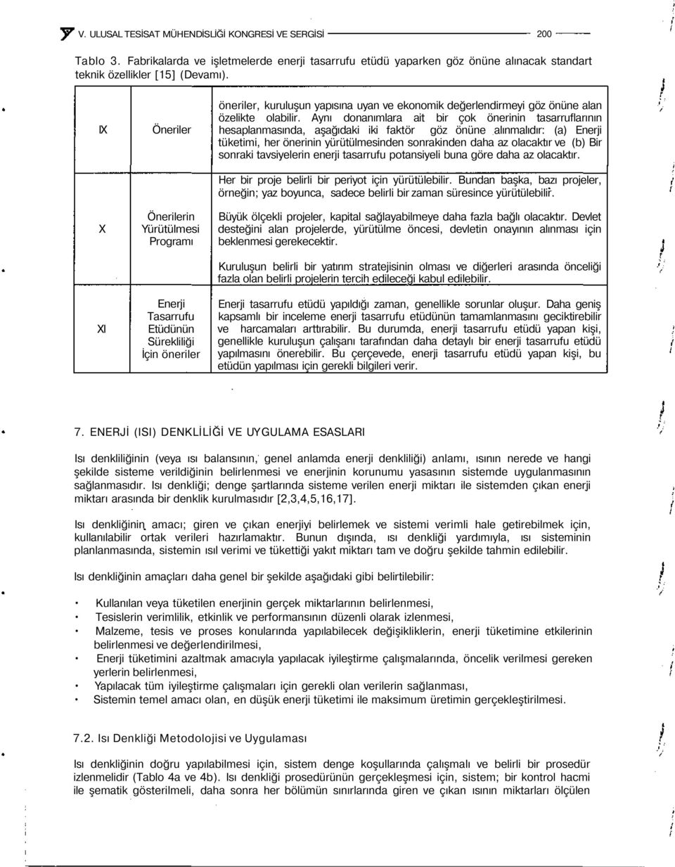 Aynı donanılara ait bir çok önerinin tasarruflarının hesaplanasında, aşağıdaki iki faktör göz önüne alınalıdır: (a) Enerji tüketii, her önerinin yürütülesinden sonrakinden daha az olacaktır ve (b)