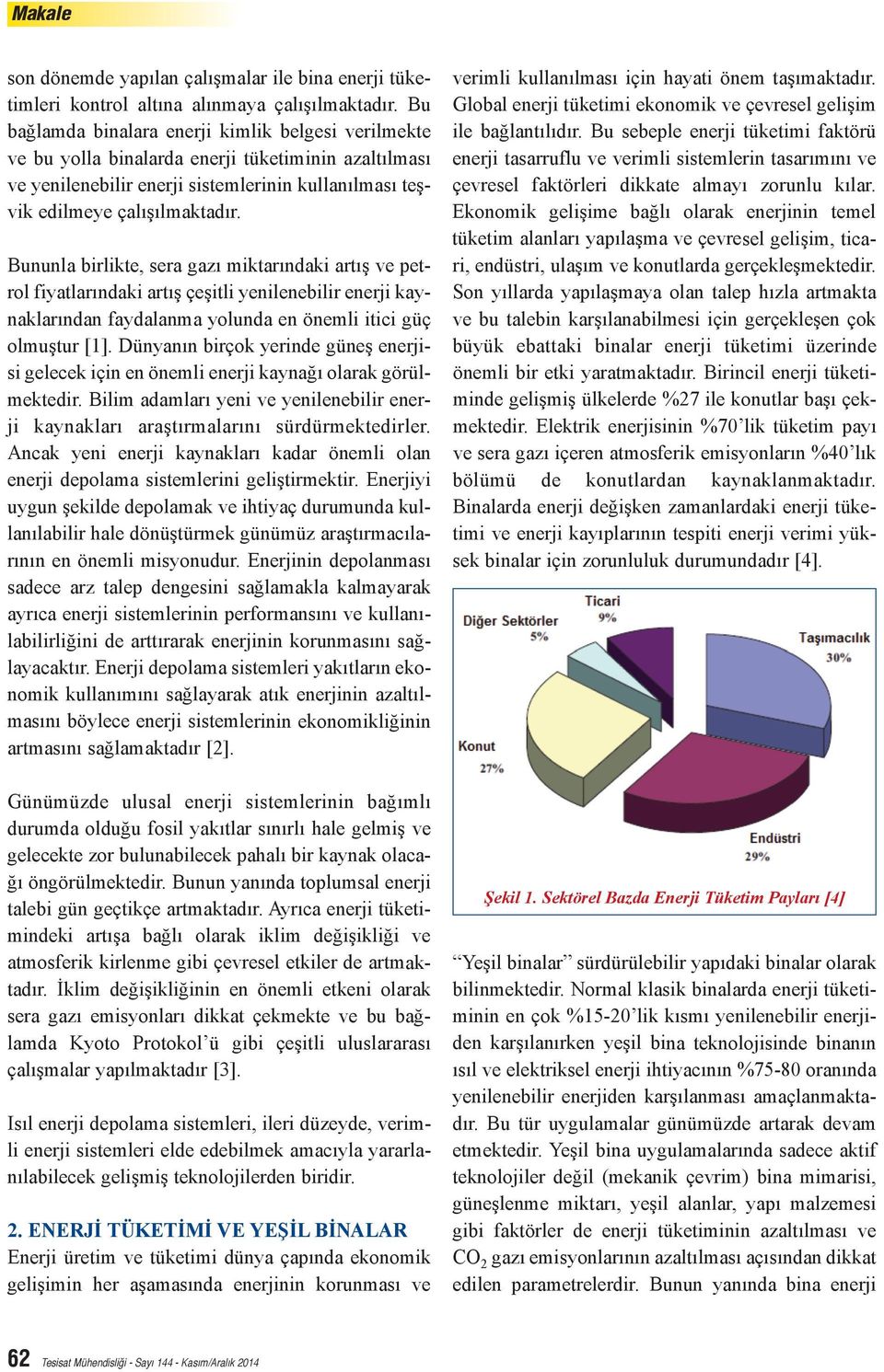 Bununla birlikte, sera gazı miktarındaki artış ve petrol fiyatlarındaki artış çeşitli yenilenebilir enerji kaynaklarından faydalanma yolunda en önemli itici güç olmuştur [1].