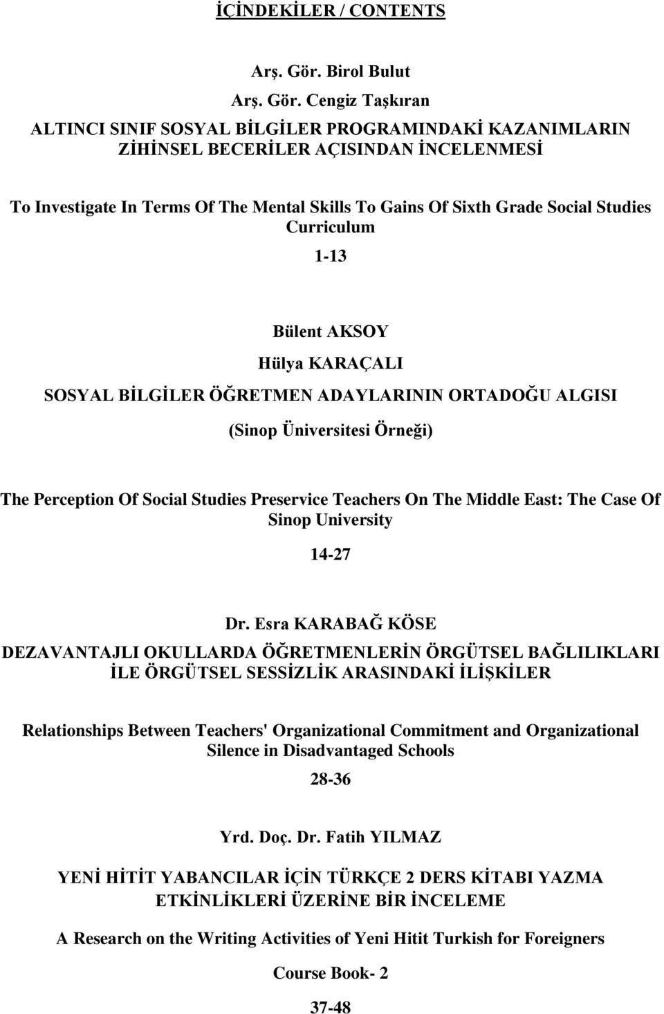 Cengiz Taşkıran ALTINCI SINIF SOSYAL BİLGİLER PROGRAMINDAKİ KAZANIMLARIN ZİHİNSEL BECERİLER AÇISINDAN İNCELENMESİ To Investigate In Terms Of The Mental Skills To Gains Of Sixth Grade Social Studies