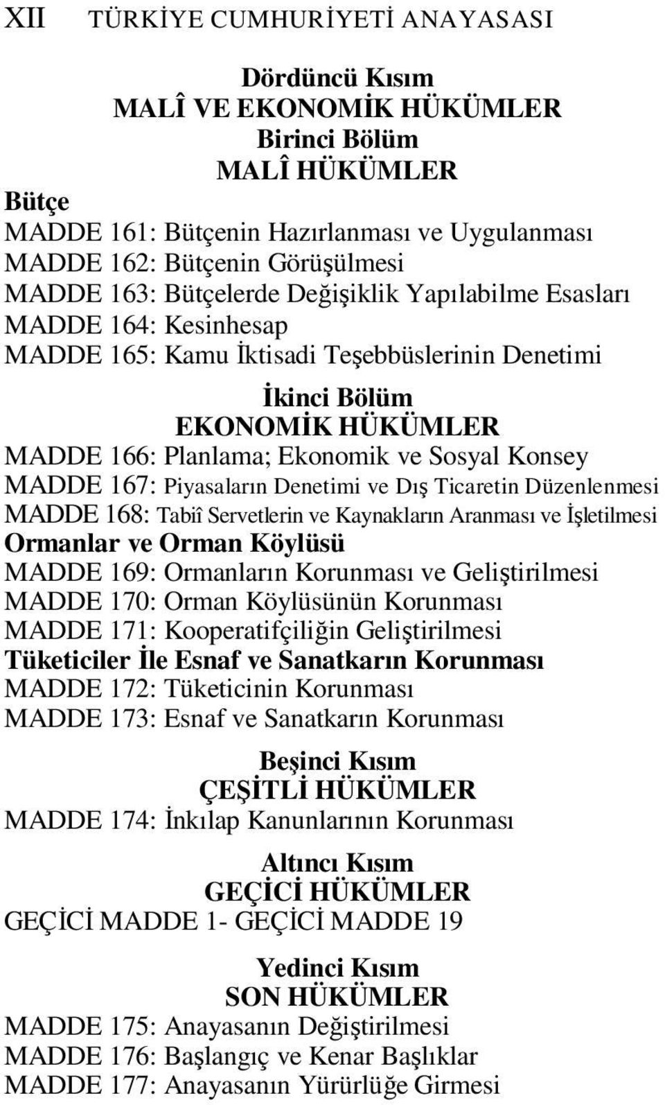 167: Piyasaların Denetimi ve Dış Ticaretin Düzenlenmesi MADDE 168: Tabiî Servetlerin ve Kaynakların Aranması ve Đşletilmesi Ormanlar ve Orman Köylüsü MADDE 169: Ormanların Korunması ve Geliştirilmesi