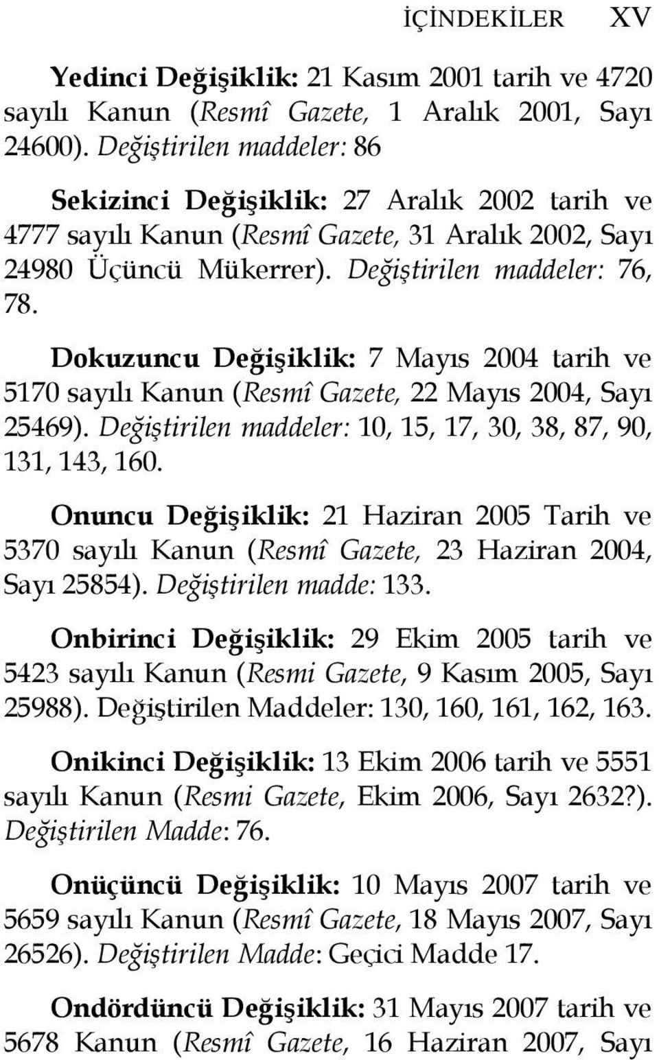 Dokuzuncu Değişiklik: 7 Mayıs 2004 tarih ve 5170 sayılı Kanun (Resmî Gazete, 22 Mayıs 2004, Sayı 25469). Değiştirilen maddeler: 10, 15, 17, 30, 38, 87, 90, 131, 143, 160.