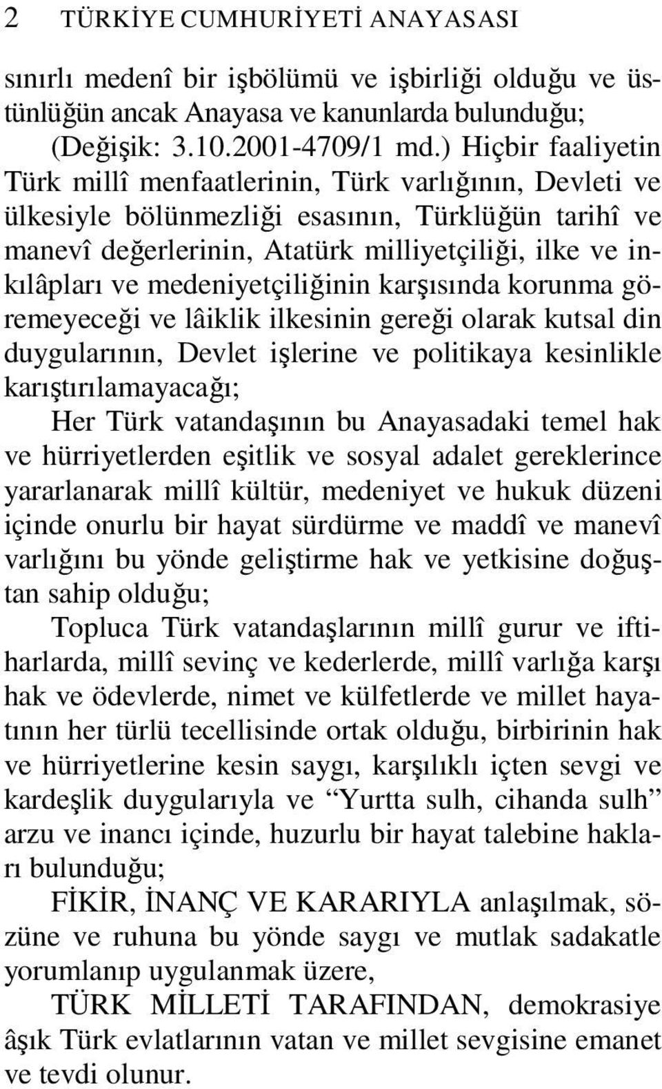medeniyetçiliğinin karşısında korunma göremeyeceği ve lâiklik ilkesinin gereği olarak kutsal din duygularının, Devlet işlerine ve politikaya kesinlikle karıştırılamayacağı; Her Türk vatandaşının bu