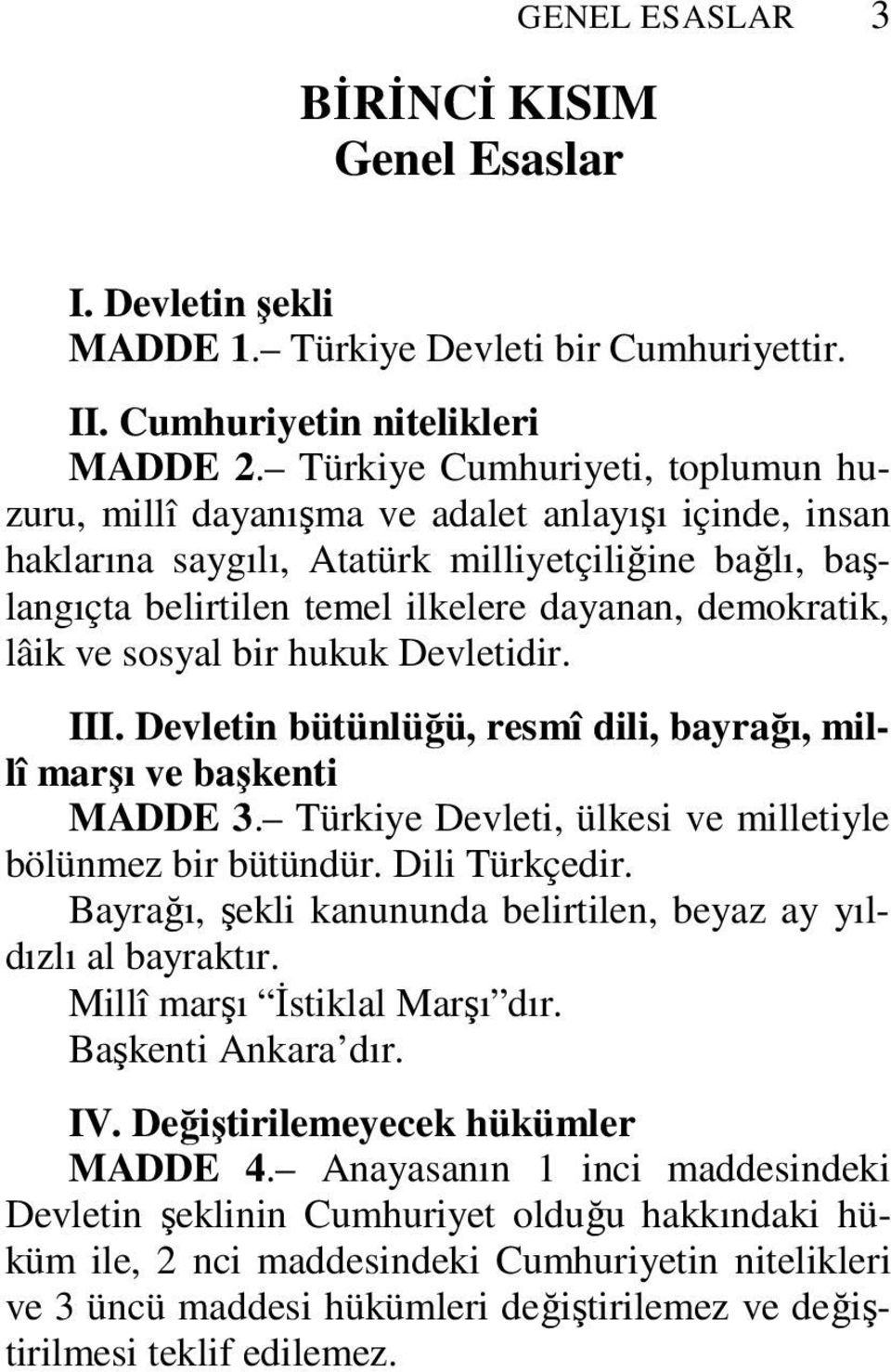 lâik ve sosyal bir hukuk Devletidir. III. Devletin bütünlüğü, resmî dili, bayrağı, millî marşı ve başkenti MADDE 3. Türkiye Devleti, ülkesi ve milletiyle bölünmez bir bütündür. Dili Türkçedir.